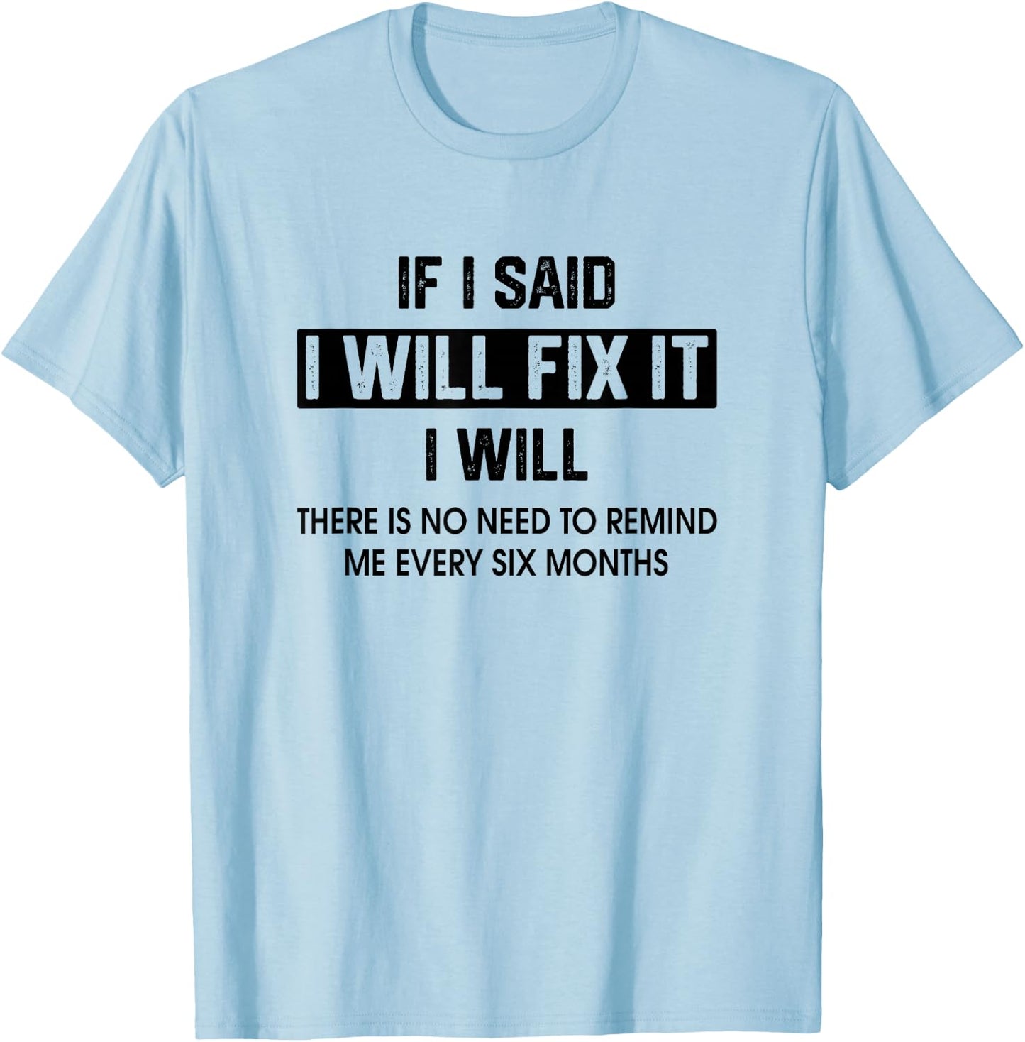 If I Said I'Ll Fix It I Will There Is No Need To Remind Me T-Shirt - T-Shirt | Light Blue