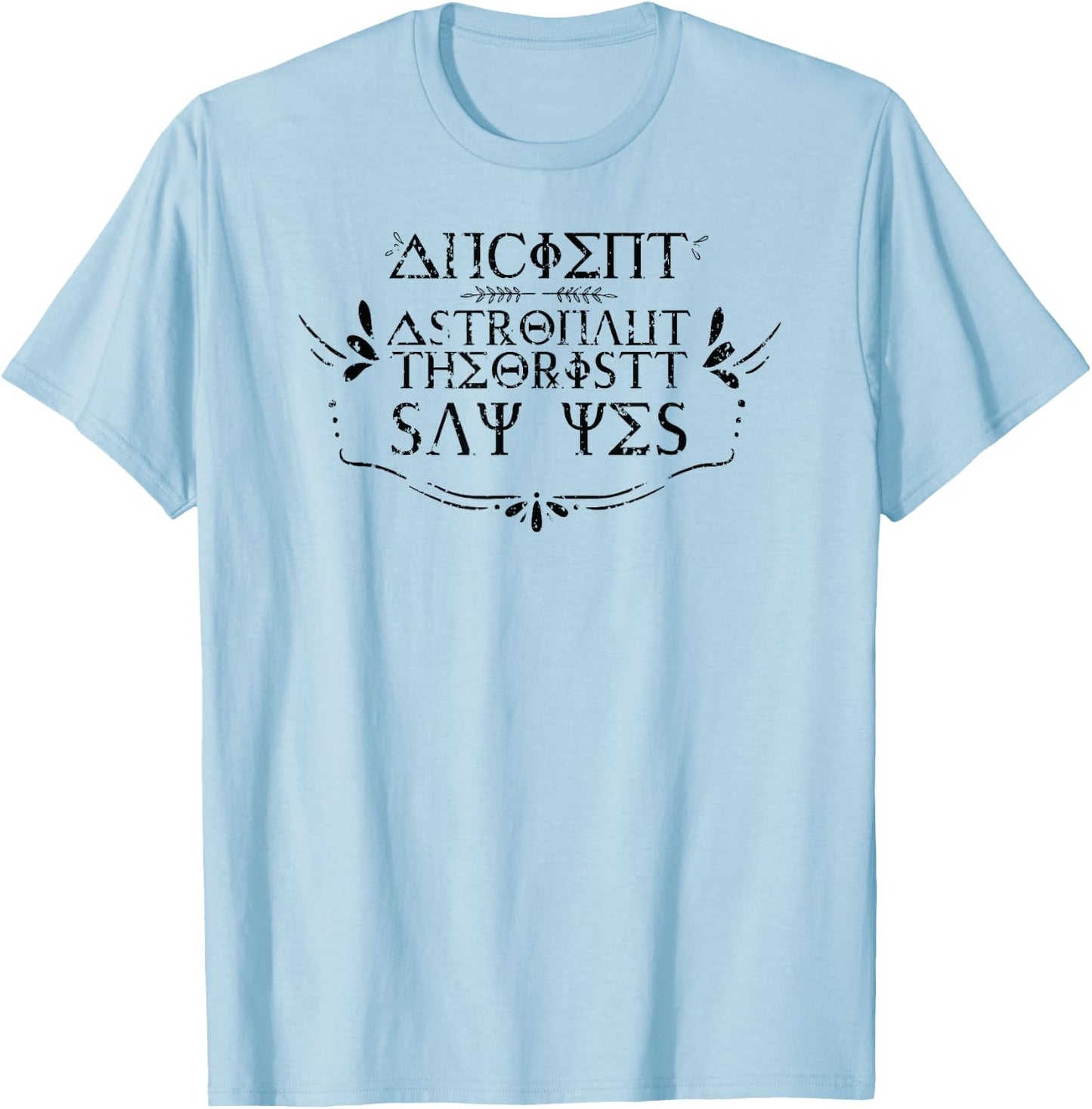 Ancient Alien Astronauts Theorists Say Yes Space Lover T-Shirt - T-Shirt | Light Blue