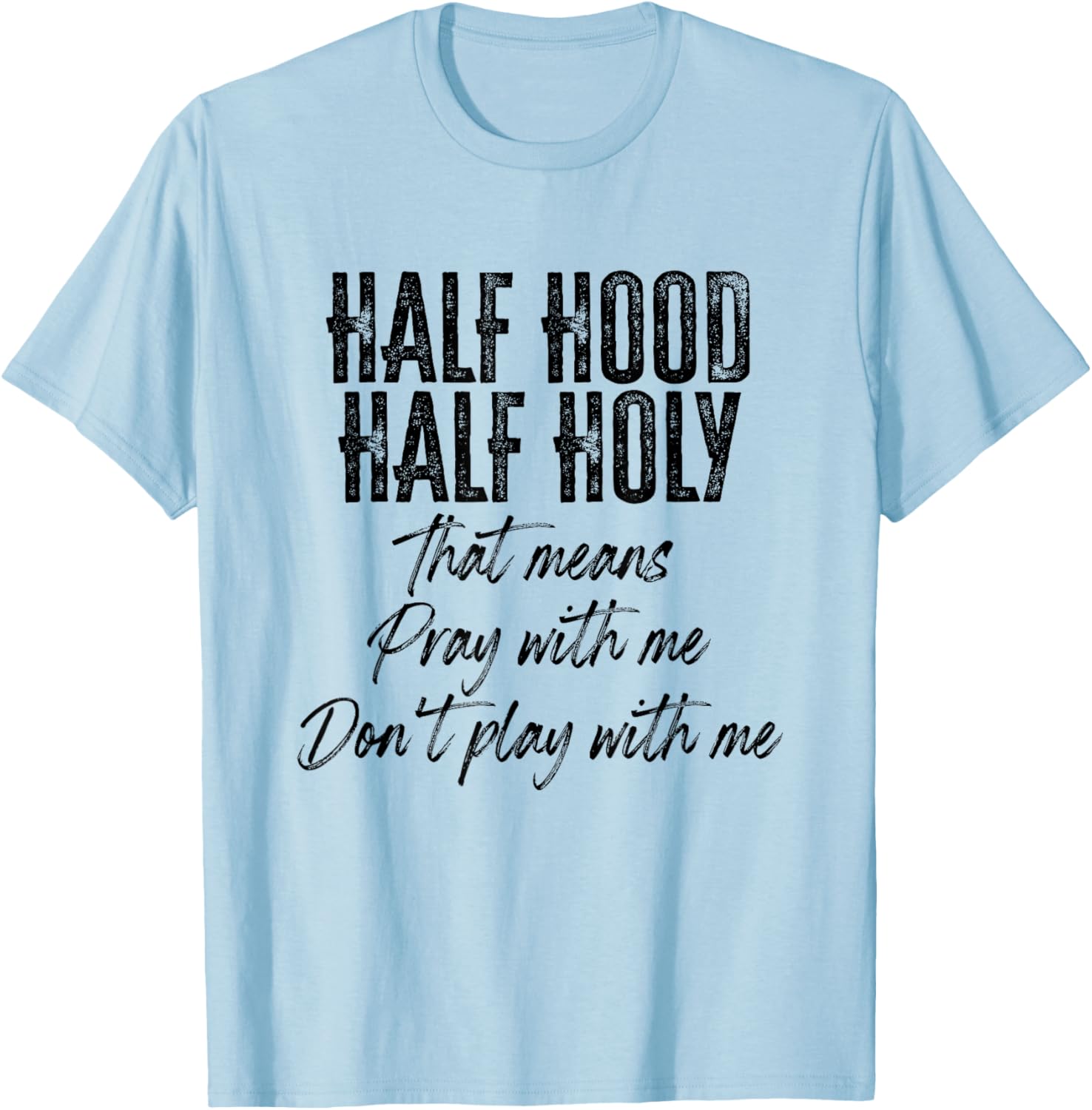 Half Hood Half Holy Means Pray With Me Don't Play With Me T-Shirt - T-Shirt | Light Blue