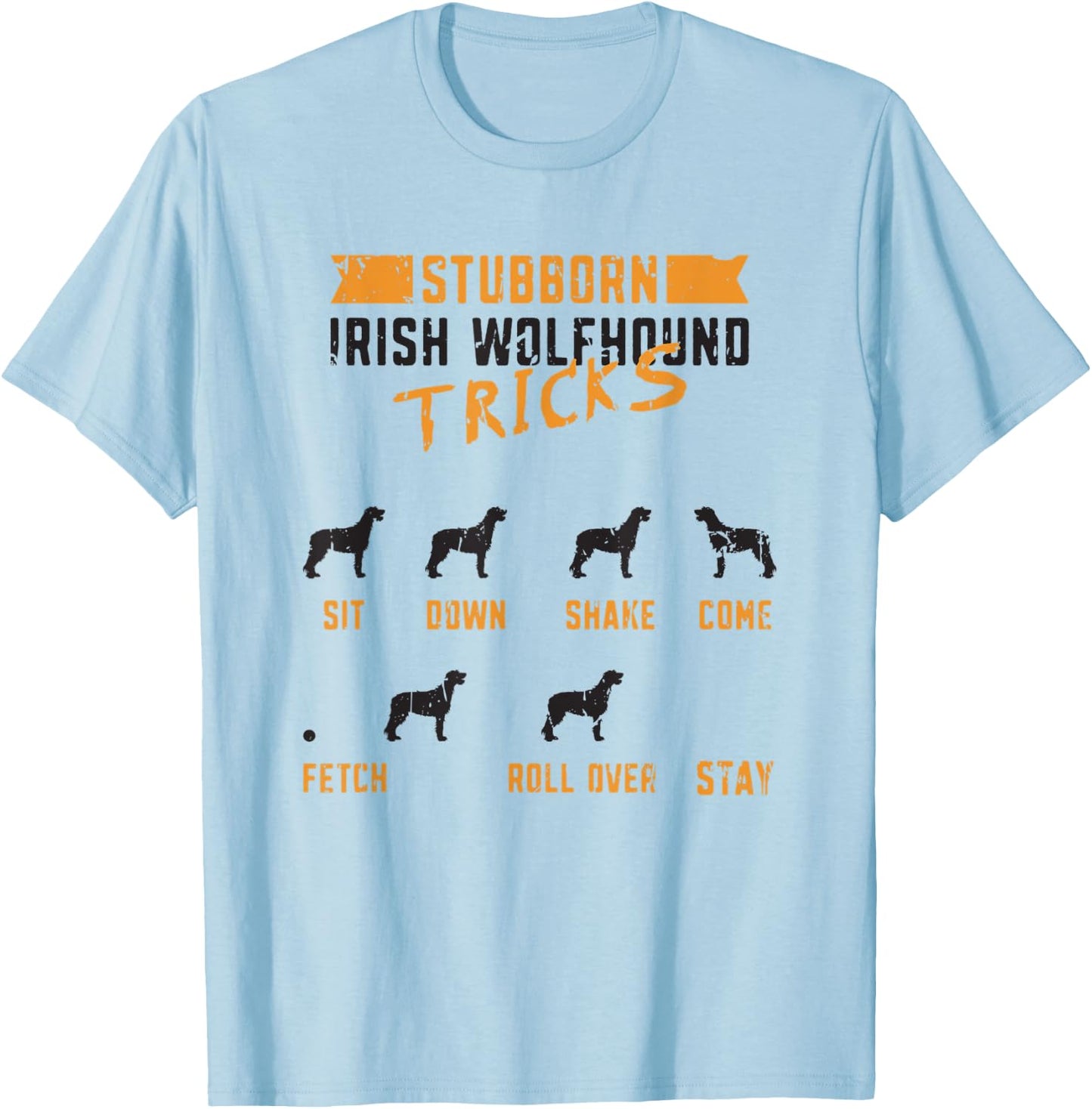 Stubborn Irish Wolfhound Tricks Sit down Shake Come Fetch T-Shirt - T-Shirt | Light Blue