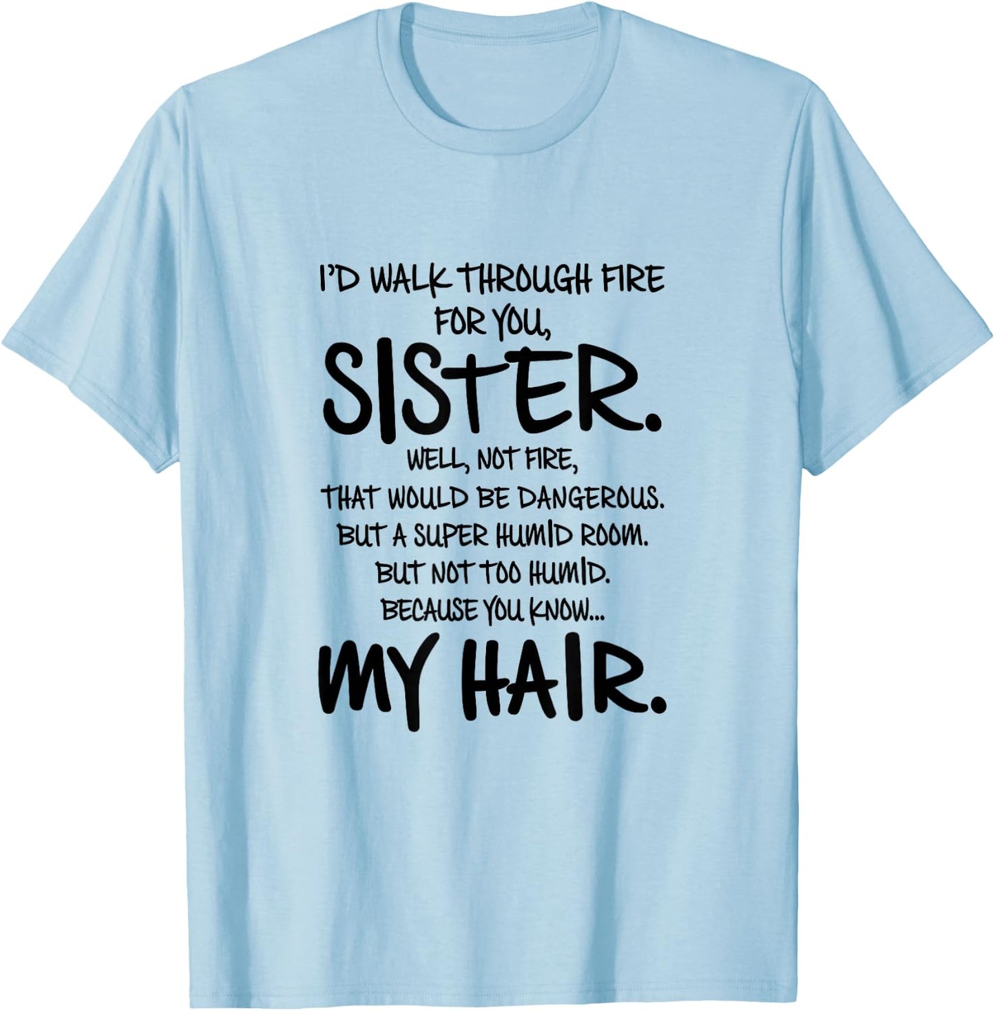 I'd Walk Through Fire For You Sister You Know My Hair Gift T-Shirt - T-Shirt | Light Blue