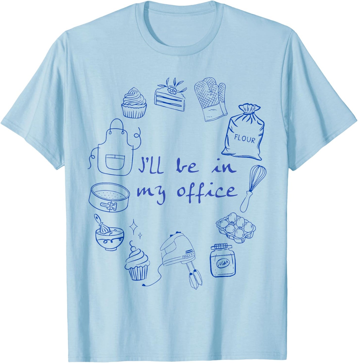Funny Baker Baking Graphic I'll Be in My Office Baking Moms T-Shirt - T-Shirt | Light Blue