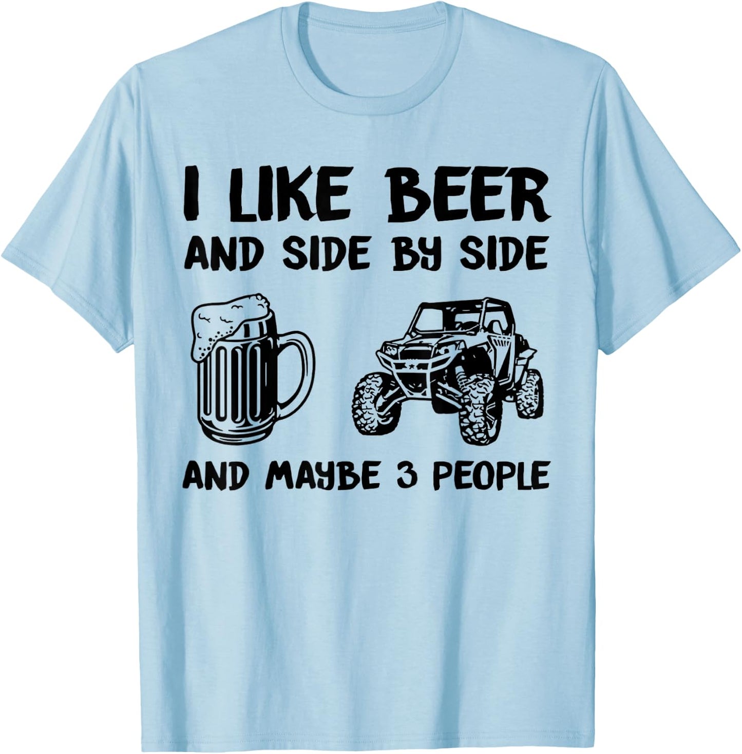 I Like Beer And Side By Side And Maybe 3 People SXS UTV T-Shirt - T-Shirt | Light Blue