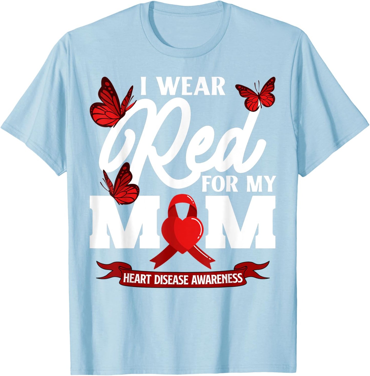 I wear Red For my Mom Heart Disease Awareness T-Shirt - T-Shirt | Light Blue