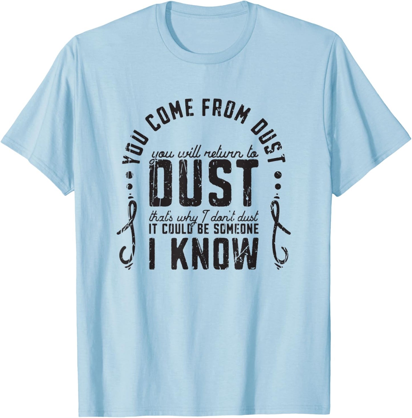 You Come From Dust You Will Return To Dust Thats Why I Dont T-Shirt - T-Shirt | Light Blue