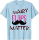 Funny Saying Hairy Flaps Matter Celebrate Body Positivity T-Shirt - T-Shirt | Light Blue