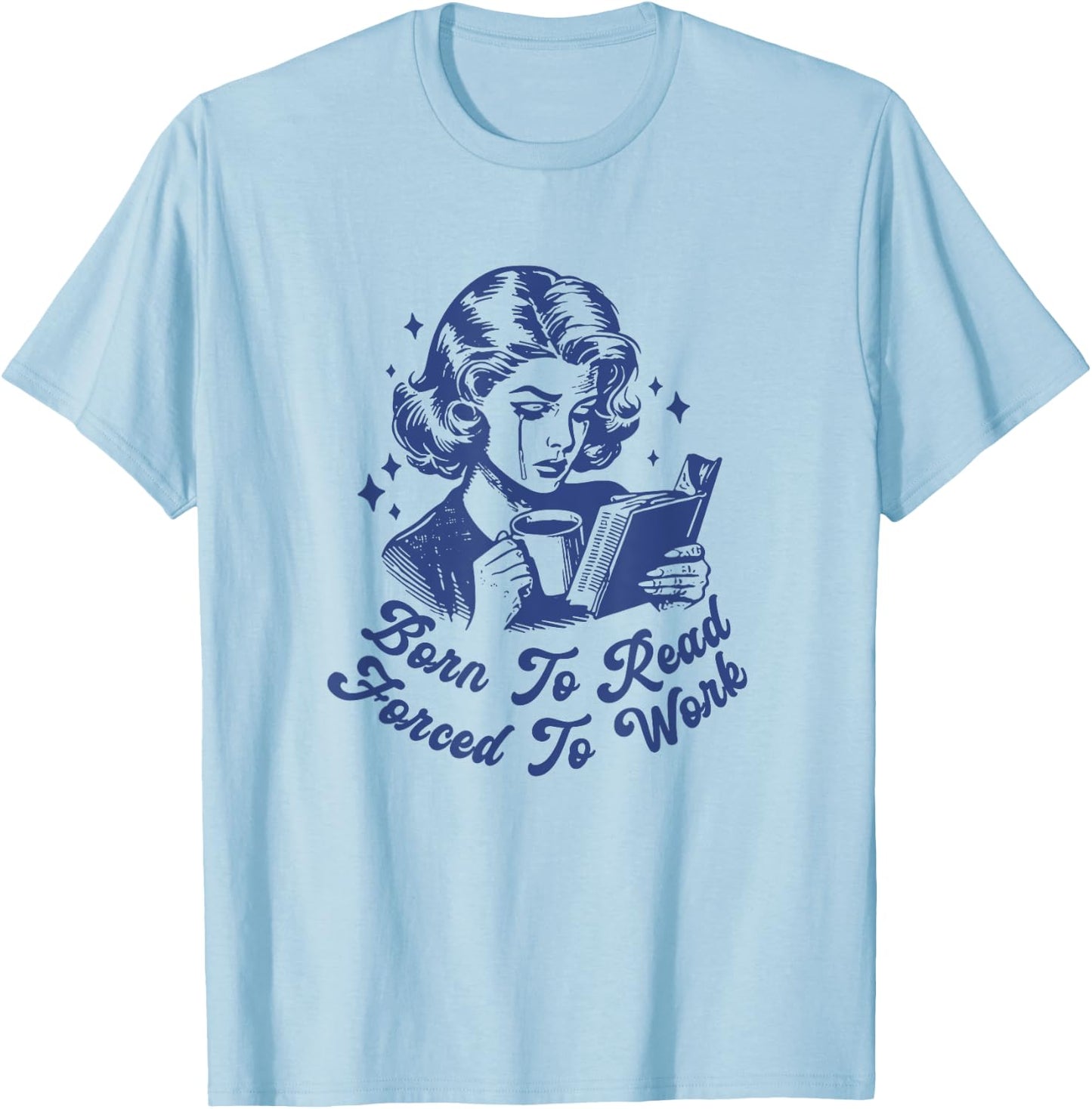 Born To Read Forced To Work For Book Reader Funny Bookish T-Shirt - T-Shirt | Light Blue