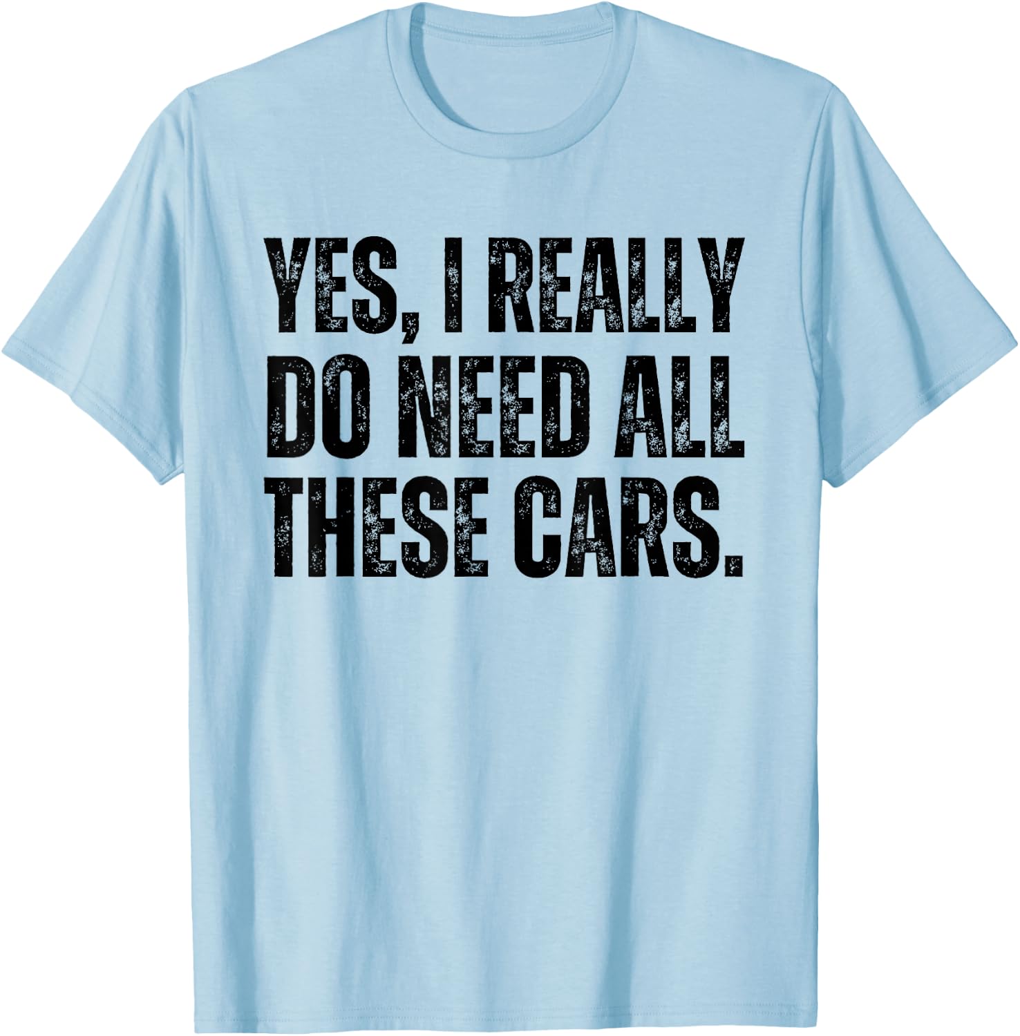 Yes I Really Do Need All These Cars Funny Car Lover T-Shirt - T-Shirt | Light Blue