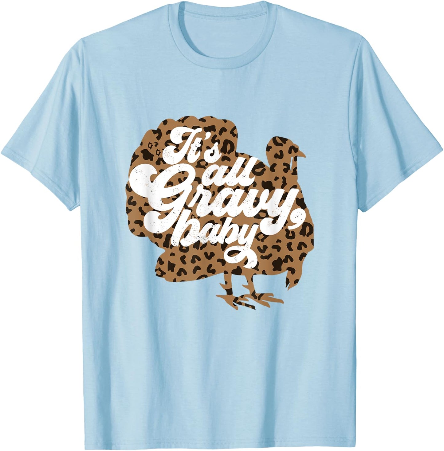It's All Gravy Baby Leopard Print Turkey Thanksgiving Vibes T-Shirt - T-Shirt | Light Blue