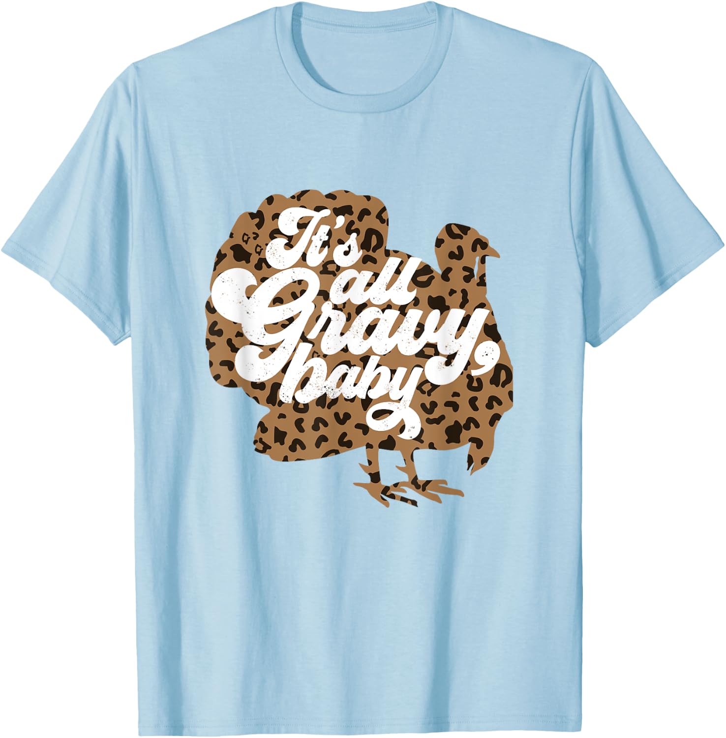 It's All Gravy Baby Leopard Print Turkey Thanksgiving Vibes T-Shirt - T-Shirt | Light Blue
