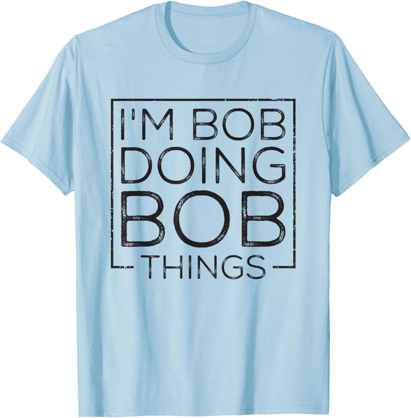 Distressed Funny Saying: I'm Bob Doing Bob Things T-Shirt - T-Shirt | Light Blue