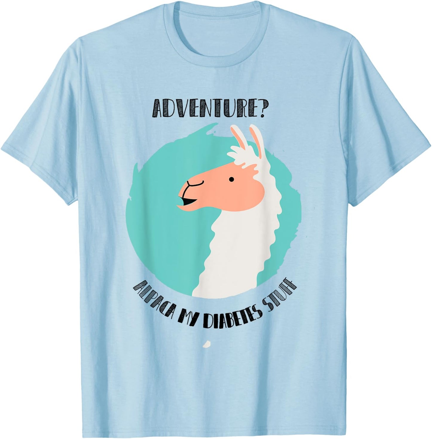 Adventure? Alpaca My Diabetes Stuff type1 t1 Shirt T1D Llama T-Shirt - T-Shirt | Light Blue