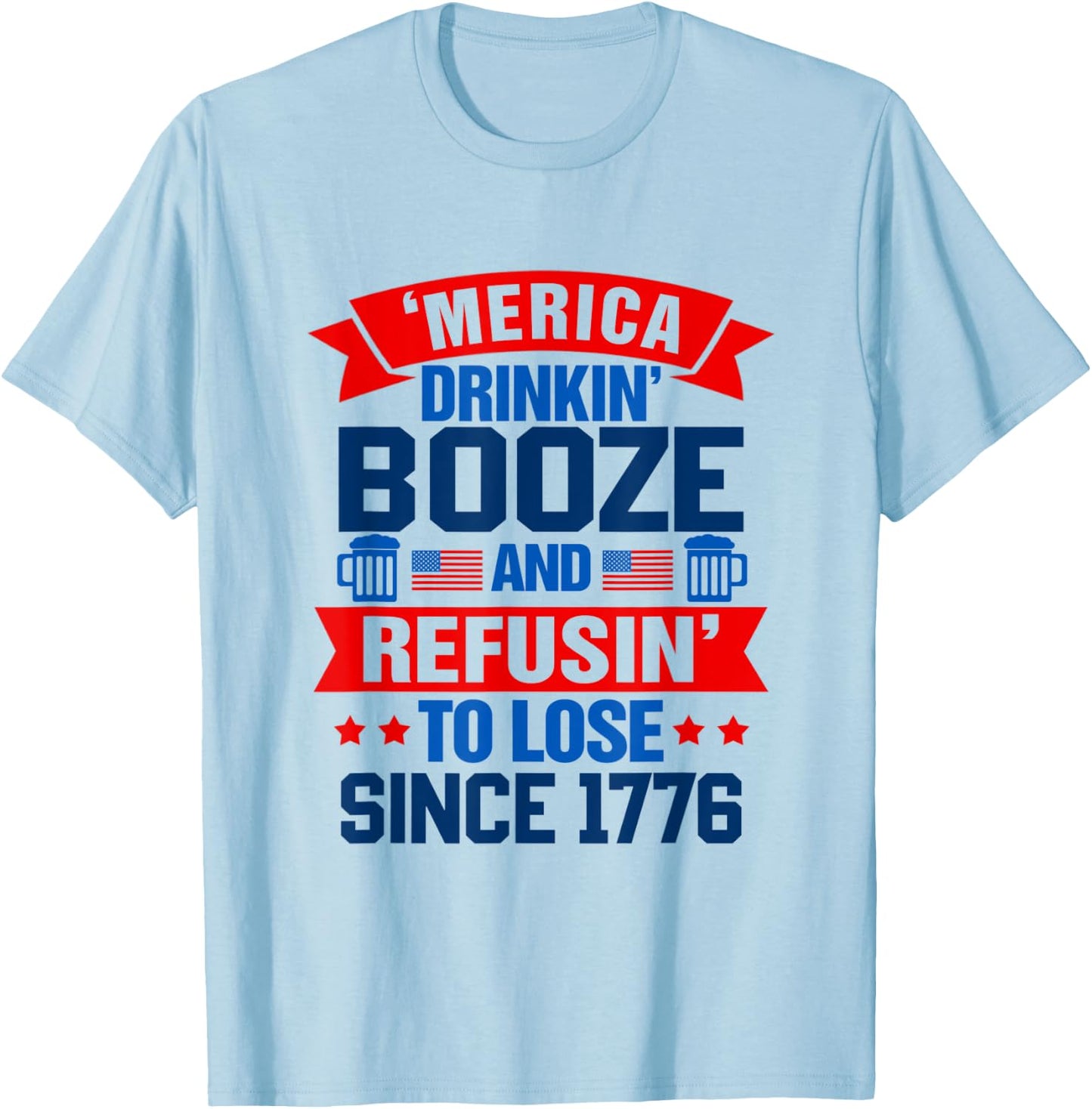 Merica Drinkin' Booze & Refusin' To Lose 4th Of July Drinker Men T-Shirt - T-Shirt | Light Blue