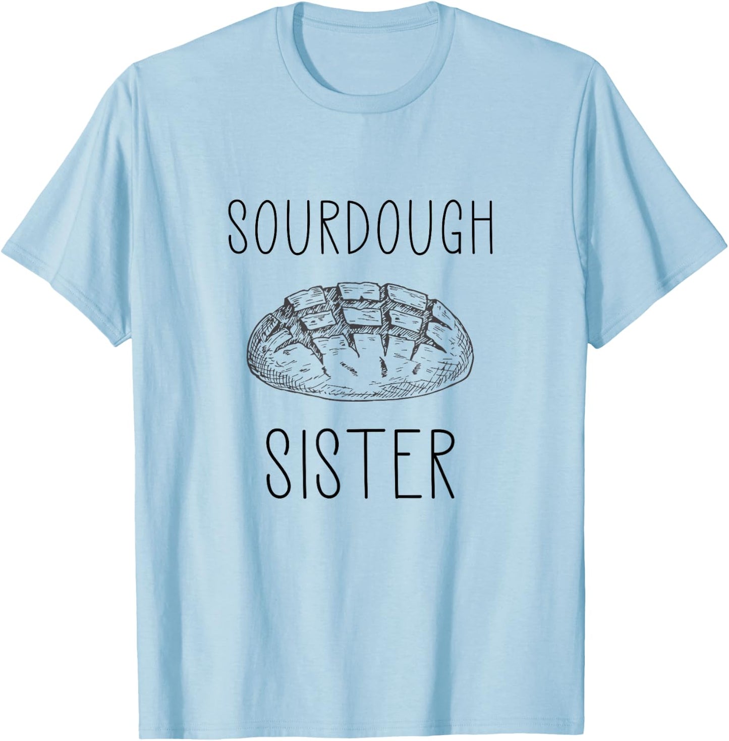 Sourdough Sister For Sourdough Baker T-Shirt - T-Shirt | Light Blue