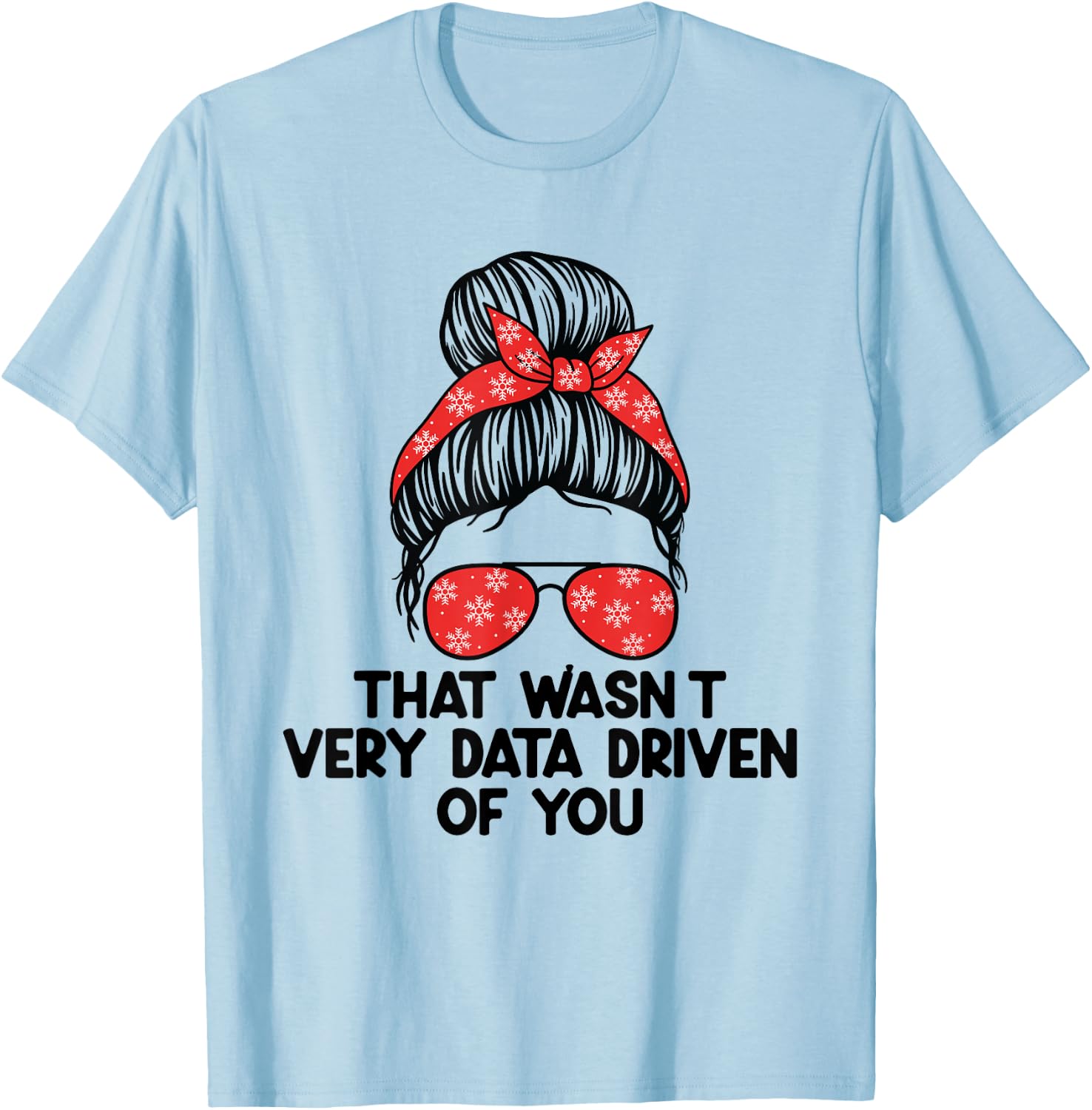 That Wasn't Very Data Driven of You Funny scientist analysts T-Shirt - T-Shirt | Light Blue