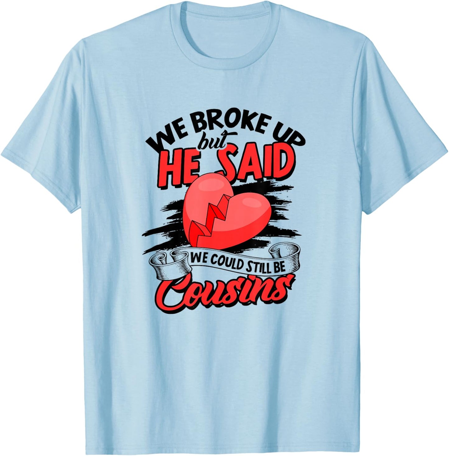 We broke up but he said we could still be cousins - Care T-Shirt - T-Shirt | Light Blue