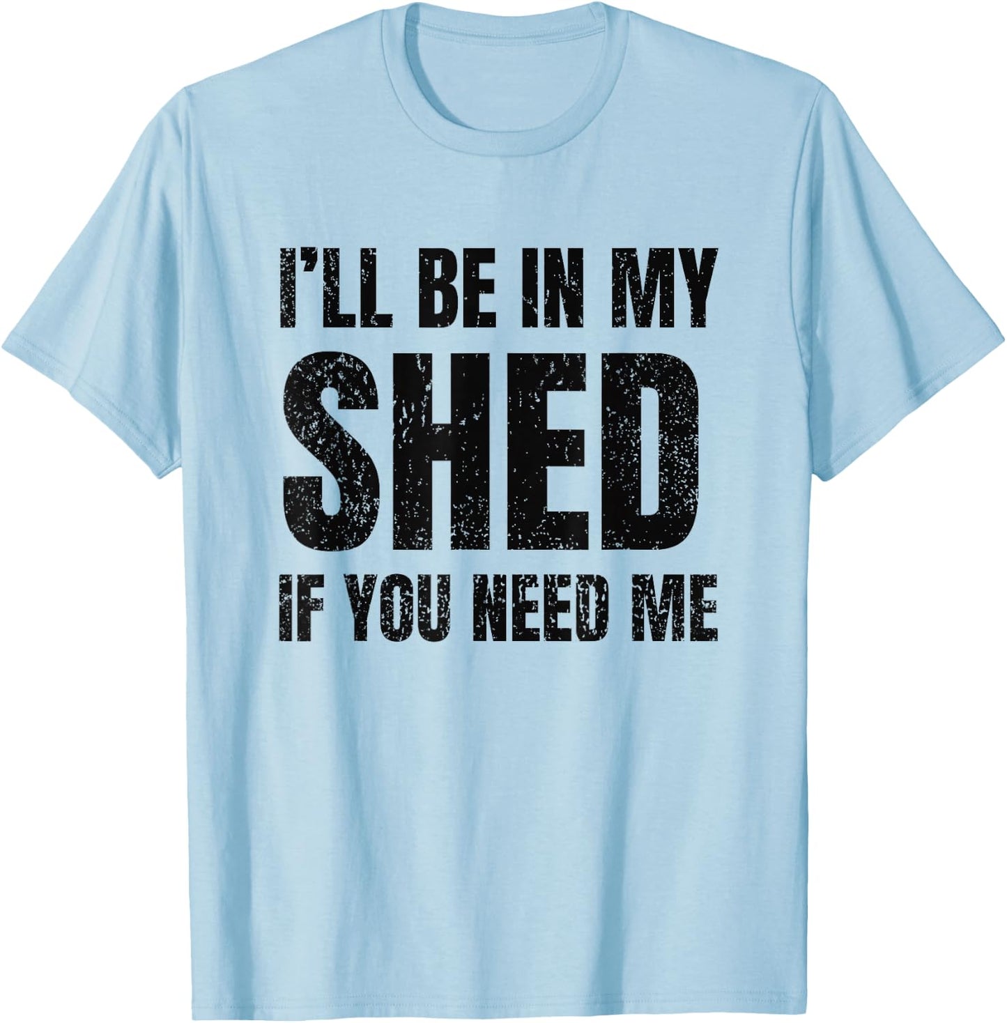 I'll Be In My Shed If You Need Me Vintage Dad Joke T-Shirt - T-Shirt | Light Blue