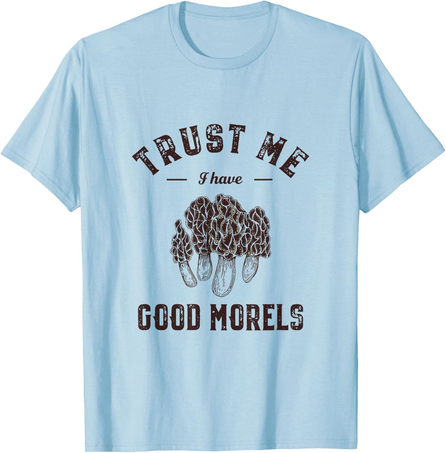 Trust Me I Have Good Morels Funny Mushroom Gathering Pun T-Shirt - T-Shirt | Light Blue