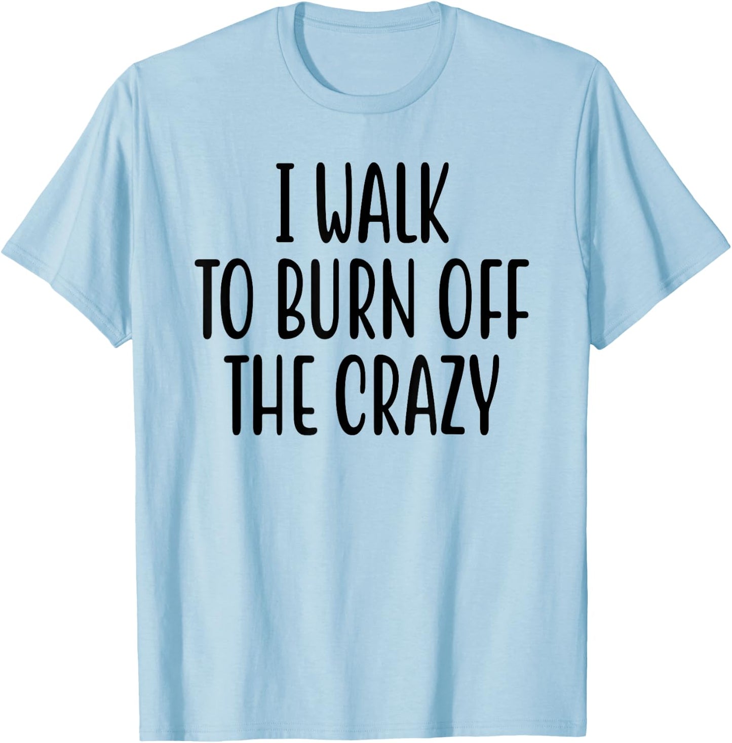 I Walk To Burn Off The Crazy for Funny Walking Lovers T-Shirt - T-Shirt | Light Blue
