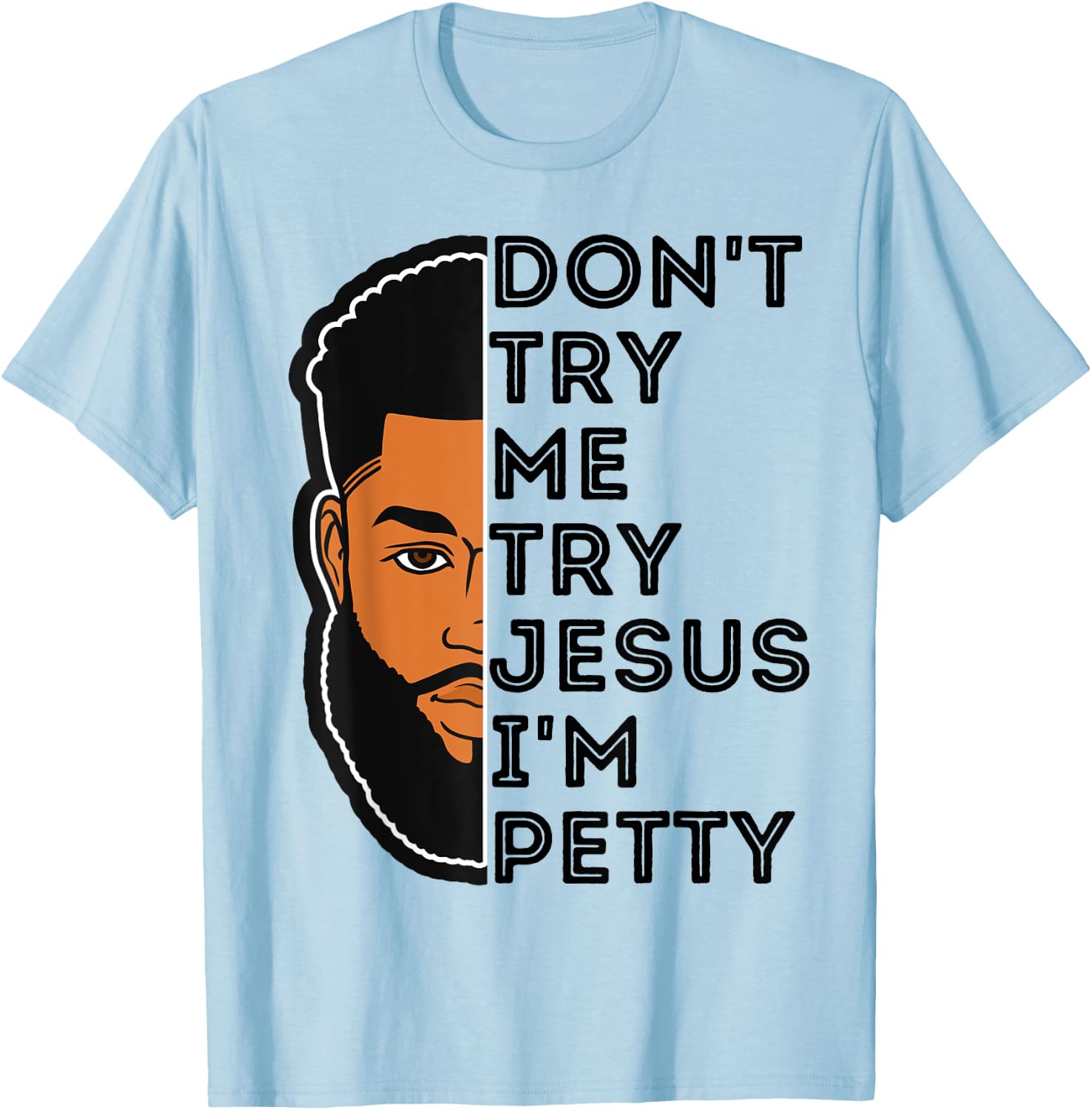 Don't Try Me Try Jesus I'm Petty Black Men Melanin King Fun T-Shirt - T-Shirt | Light Blue