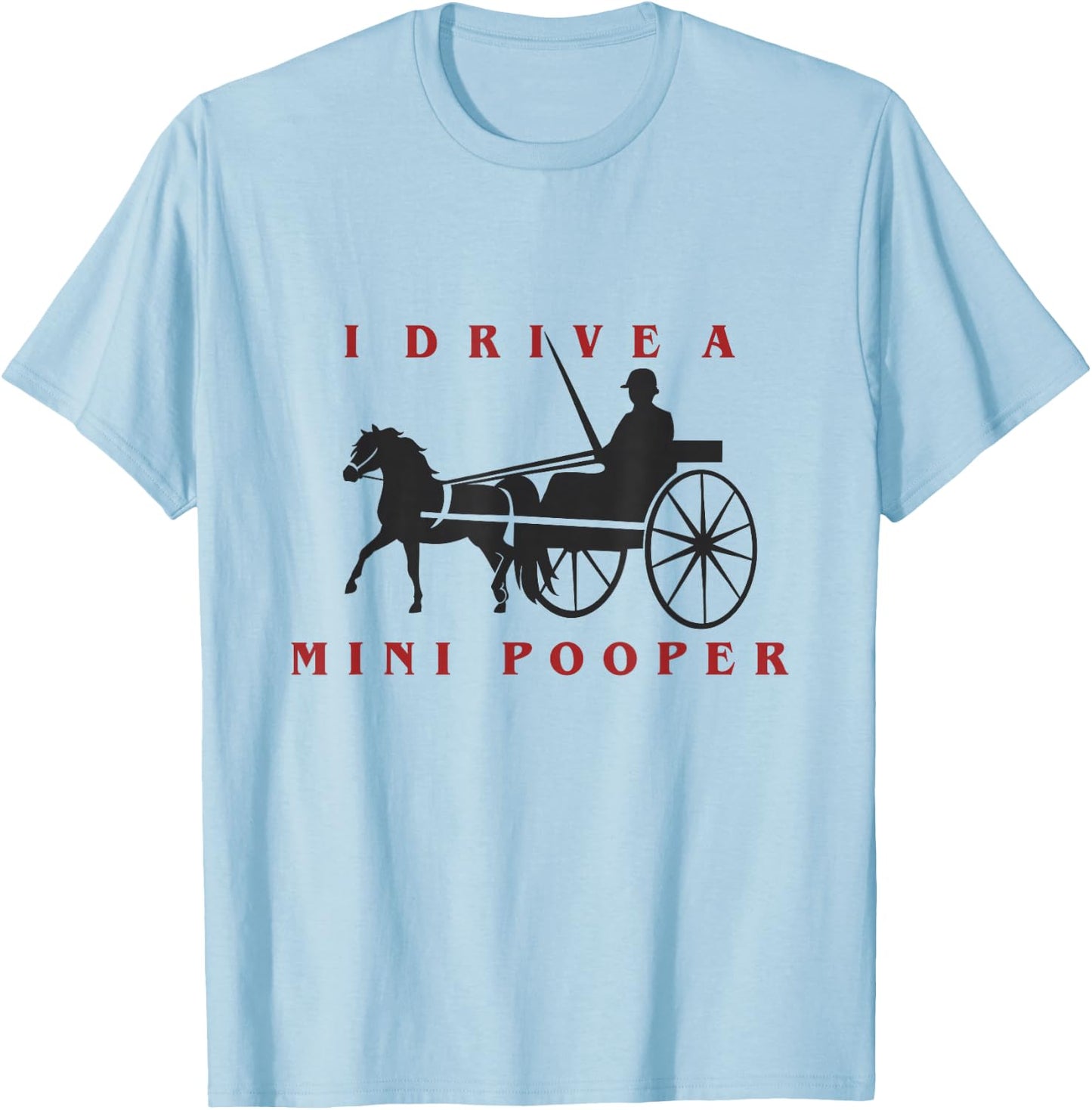 I Drive a Mini Pooper | Miniature Horse Driving T-Shirt - T-Shirt | Light Blue