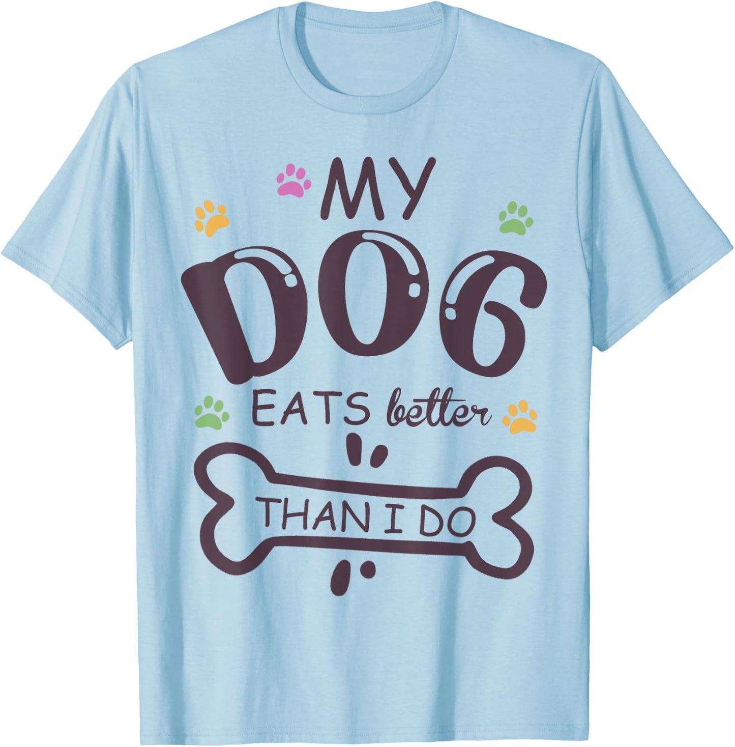 Funny Dog Lover My Dog Eats Better Than I Do Animal Squad T-Shirt - T-Shirt | Light Blue
