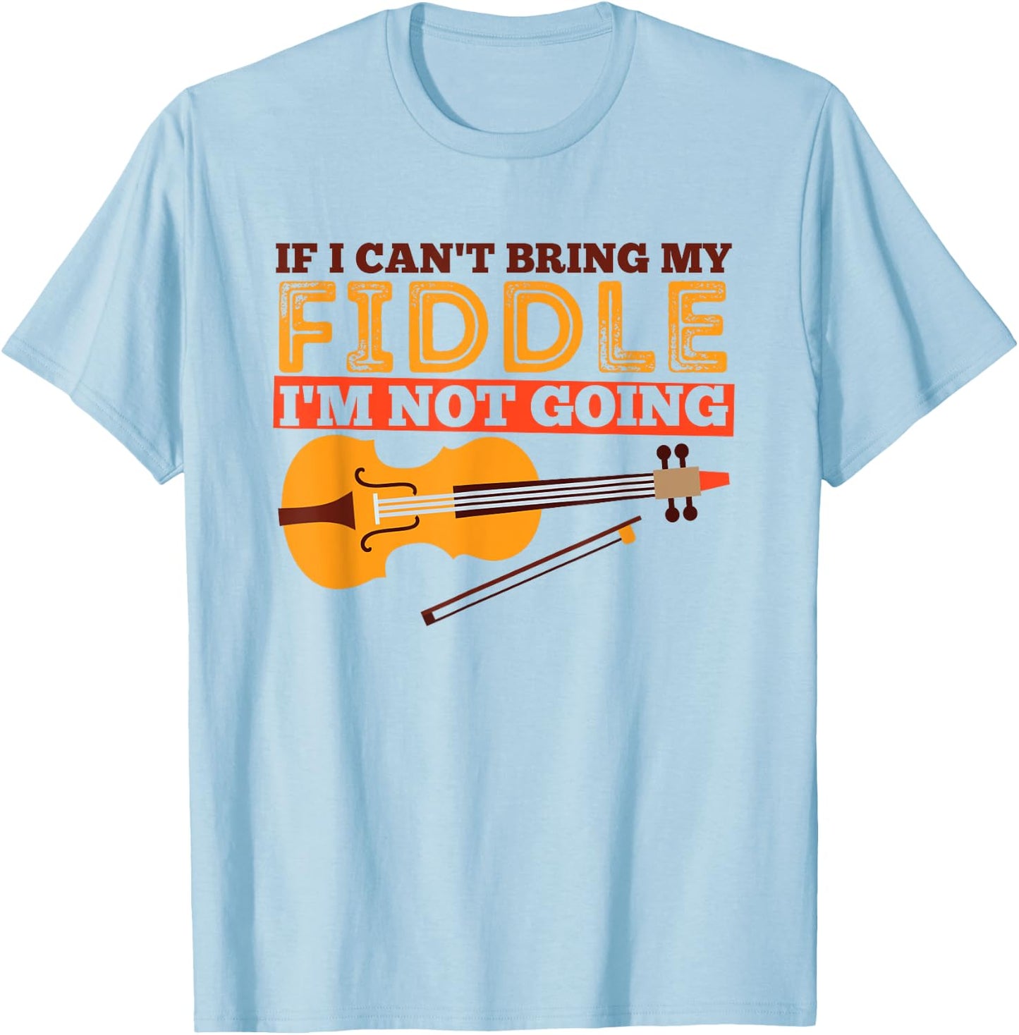 Funny Fiddle Shirt - If I Can't Bring My Fiddle ... T-Shirt - T-Shirt | Light Blue