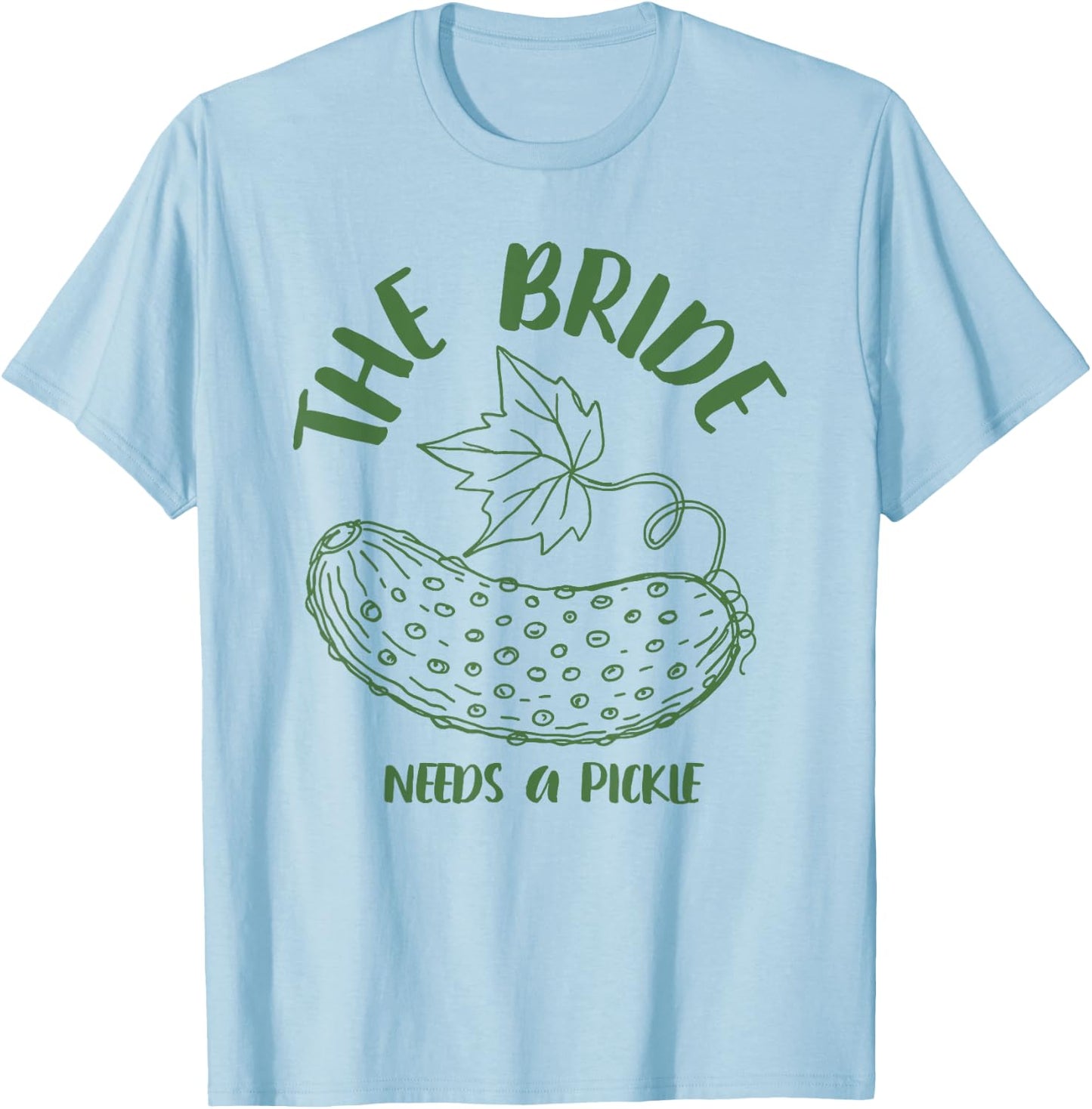 Bride to Be Bridal Bachelorette The Bride Needs A Pickle T-Shirt - T-Shirt | Light Blue