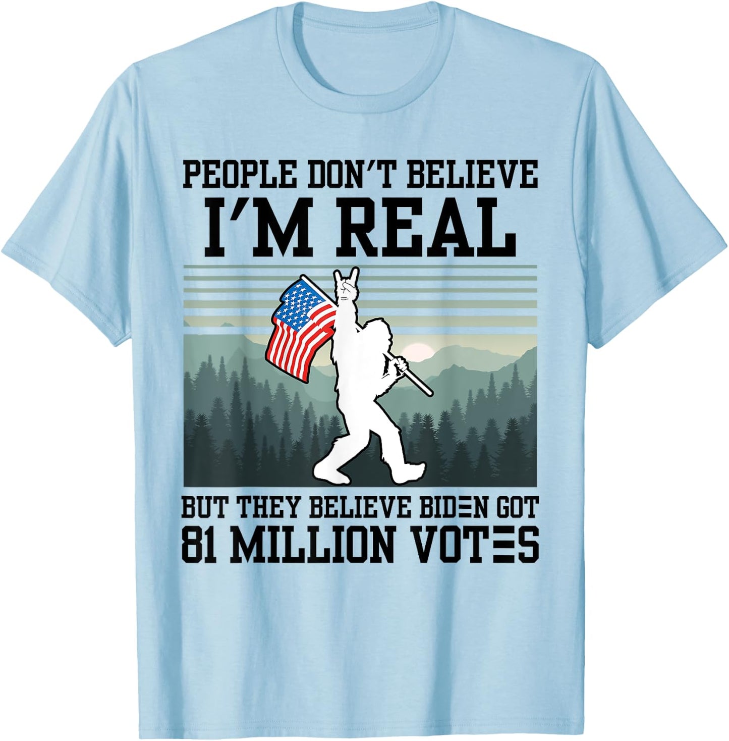 People Don't Believe I'm Real But They Believe Biden Bigfoot T-Shirt - T-Shirt | Light Blue
