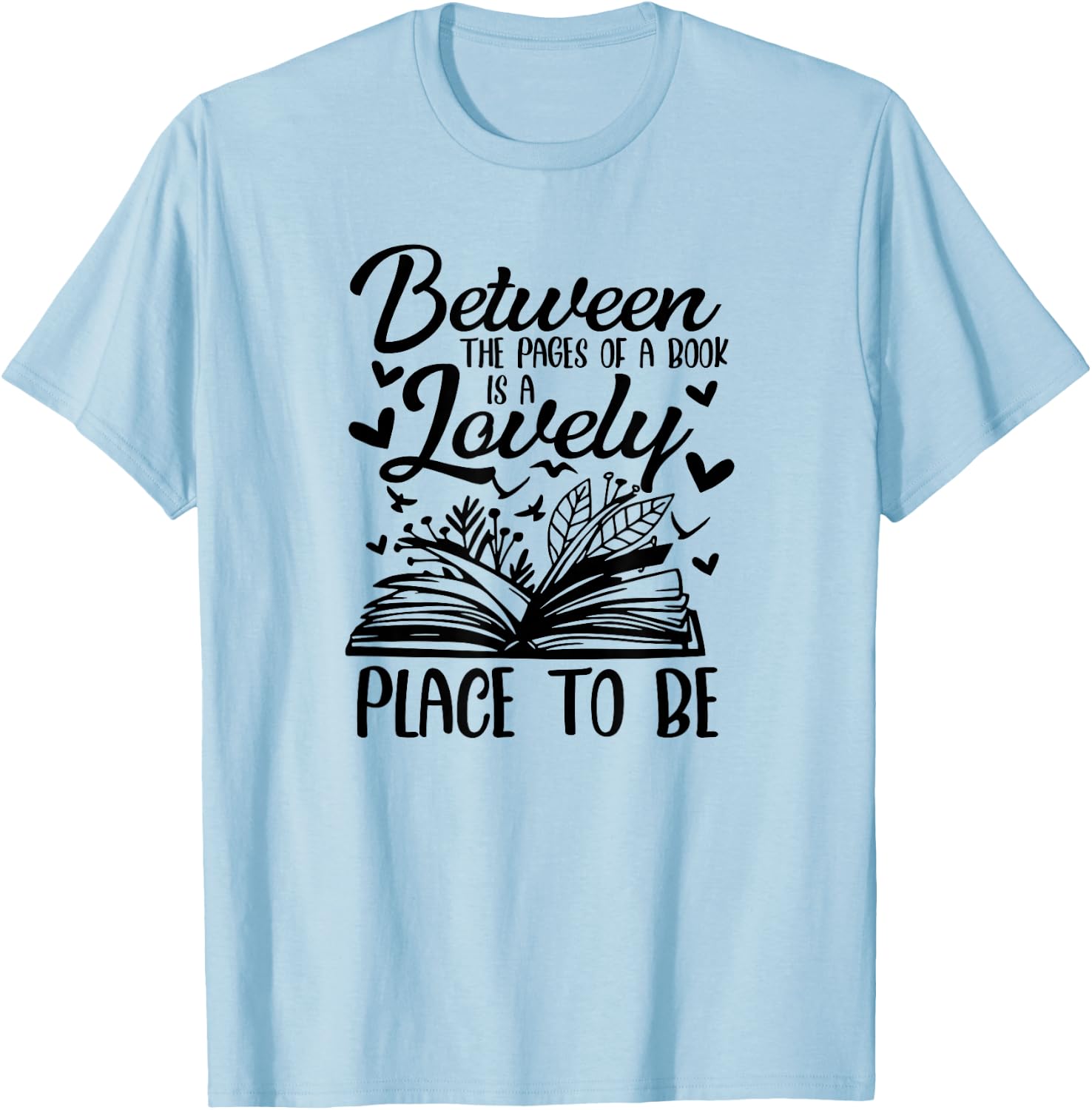 Between The Pages Of Book Is Lovely Place To Be Book Lover T-Shirt - T-Shirt | Light Blue