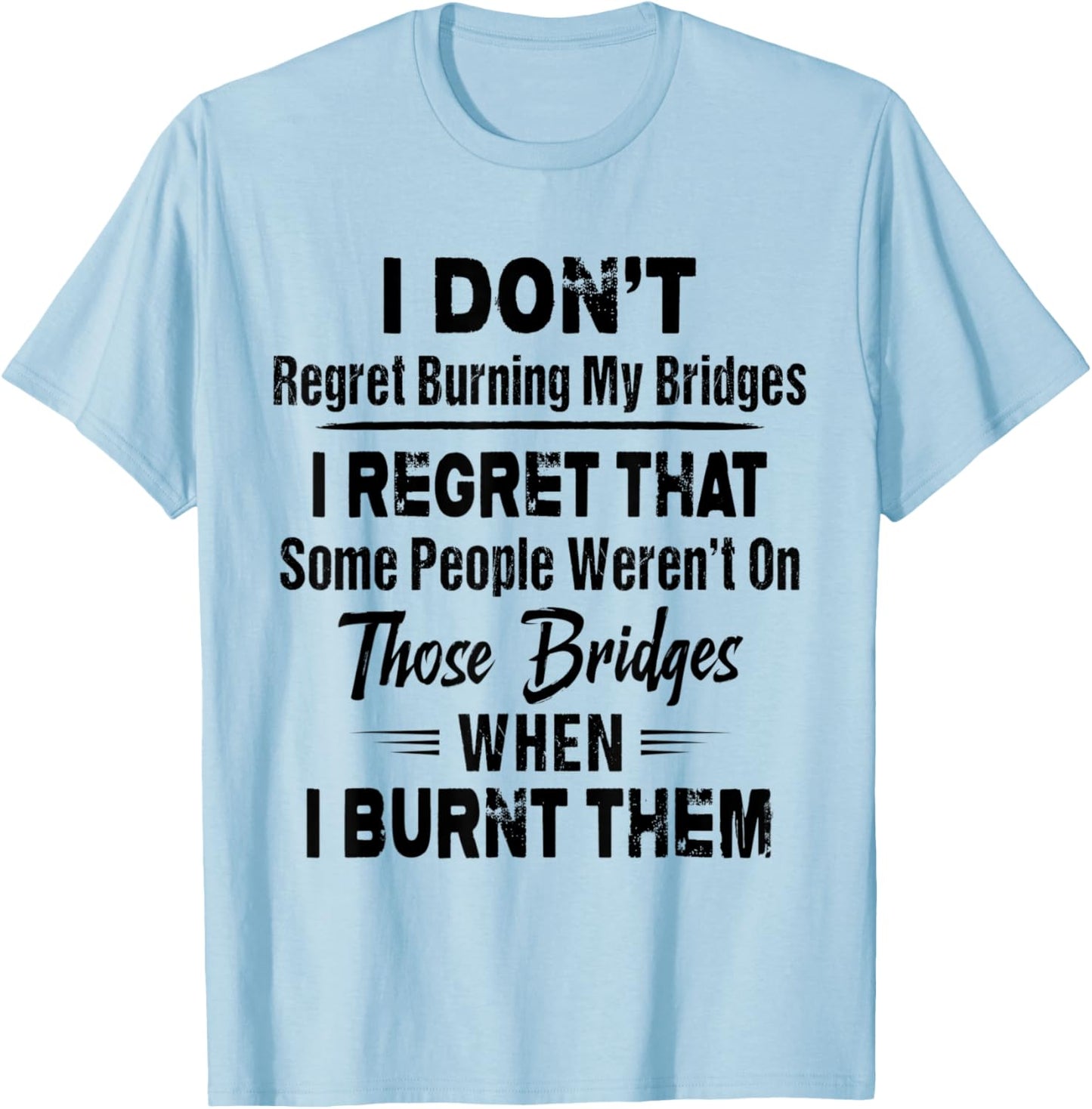 Funny Shirt I Don't Regret Burning My Bridges I Regret That T-Shirt - T-Shirt | Light Blue