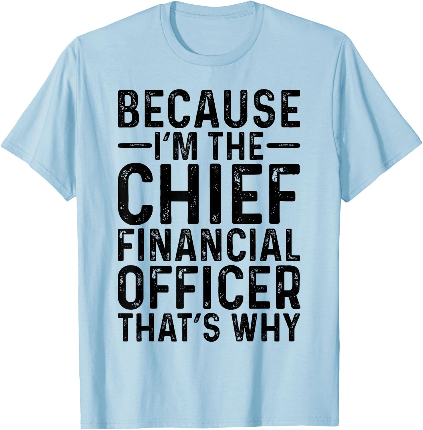 Because I'm The Chief Financial Officer CFO Job Funny T-Shirt - T-Shirt | Light Blue