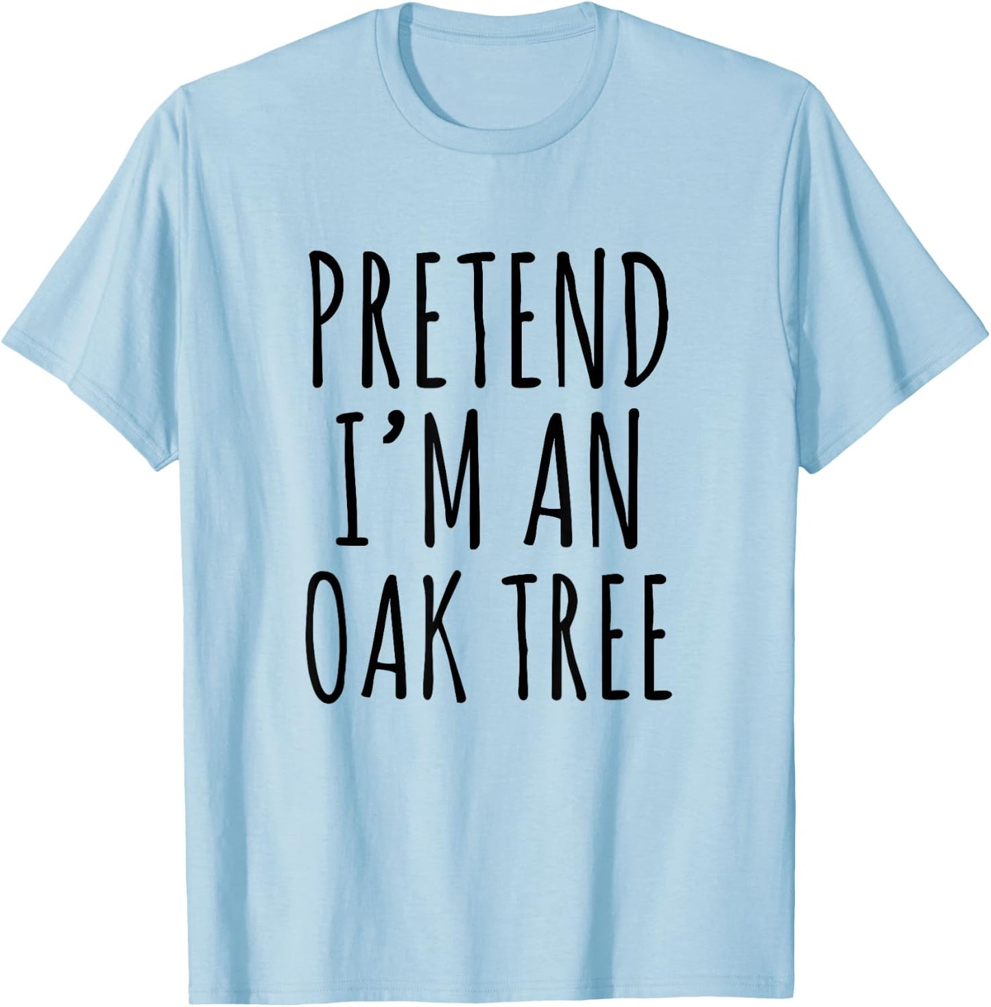 Pretend I’m an Oak Tree Funny Nature Humor Forest Graphic T-Shirt - T-Shirt | Light Blue