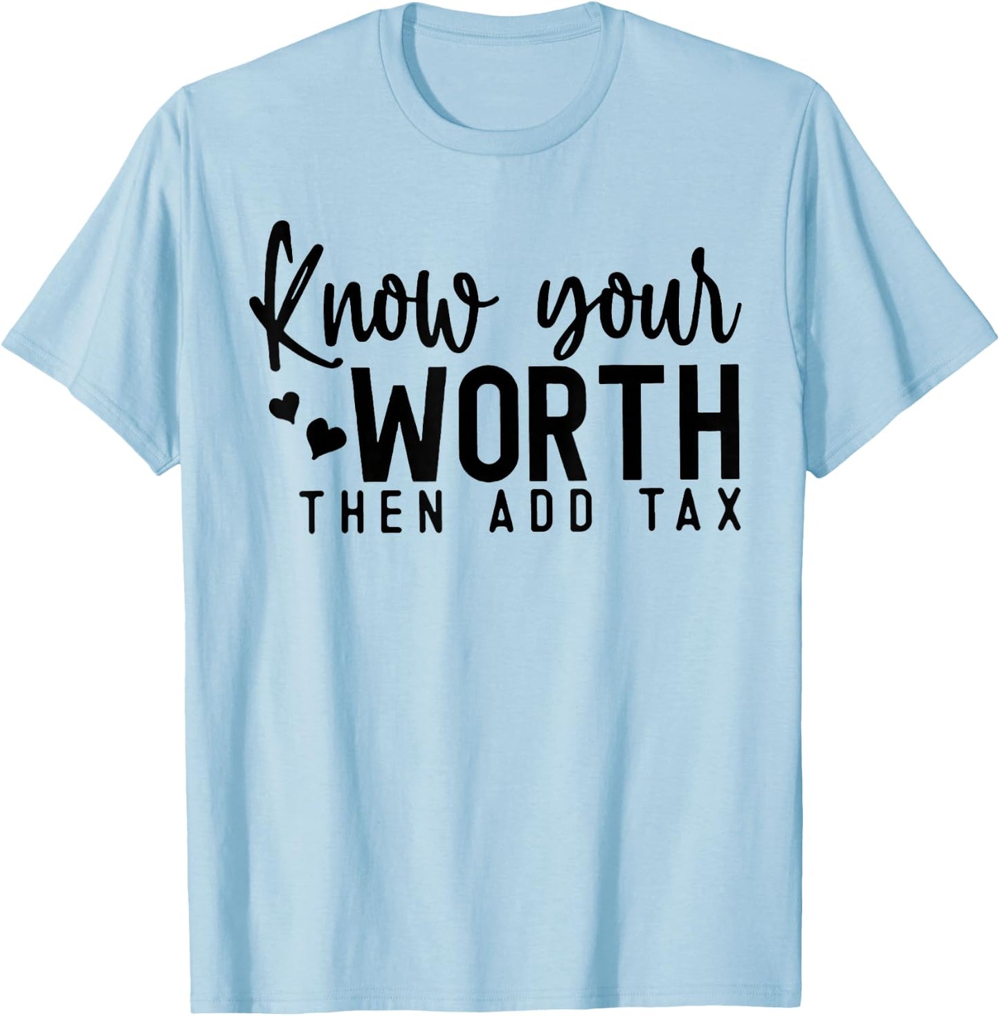 Know Your Worth Then Add Tax T-Shirt - T-Shirt | Light Blue