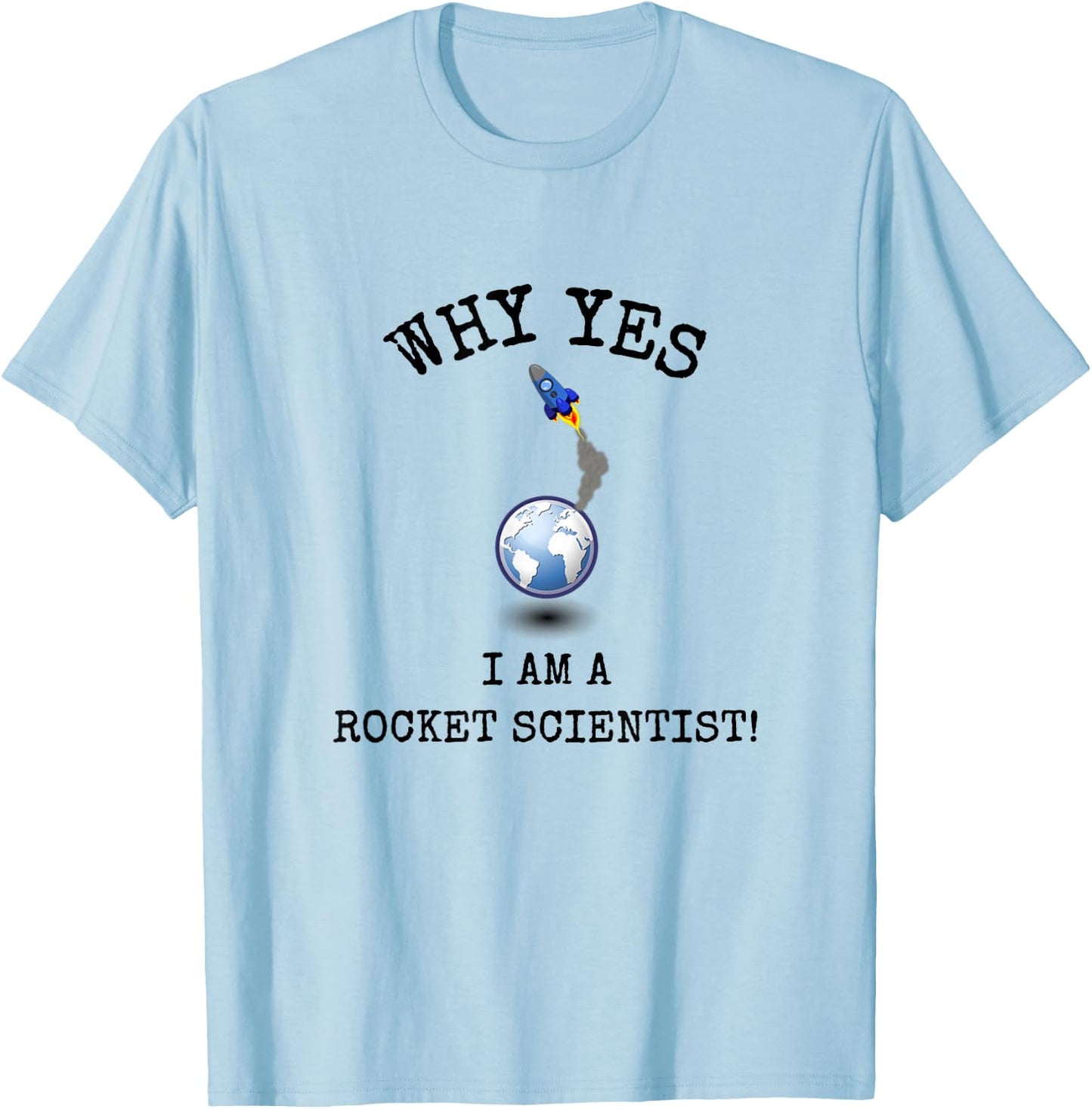 Why Yes! I Am A Rocket Scientist! Funny Sarcastic Smart ! T-Shirt - T-Shirt | Light Blue