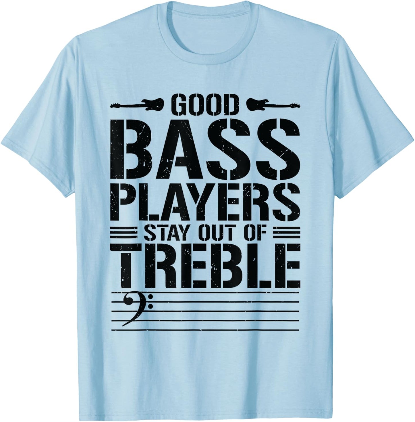 Good Bass Players Stay Out Of Treble Bassist Bass Guitar T-Shirt - T-Shirt | Light Blue