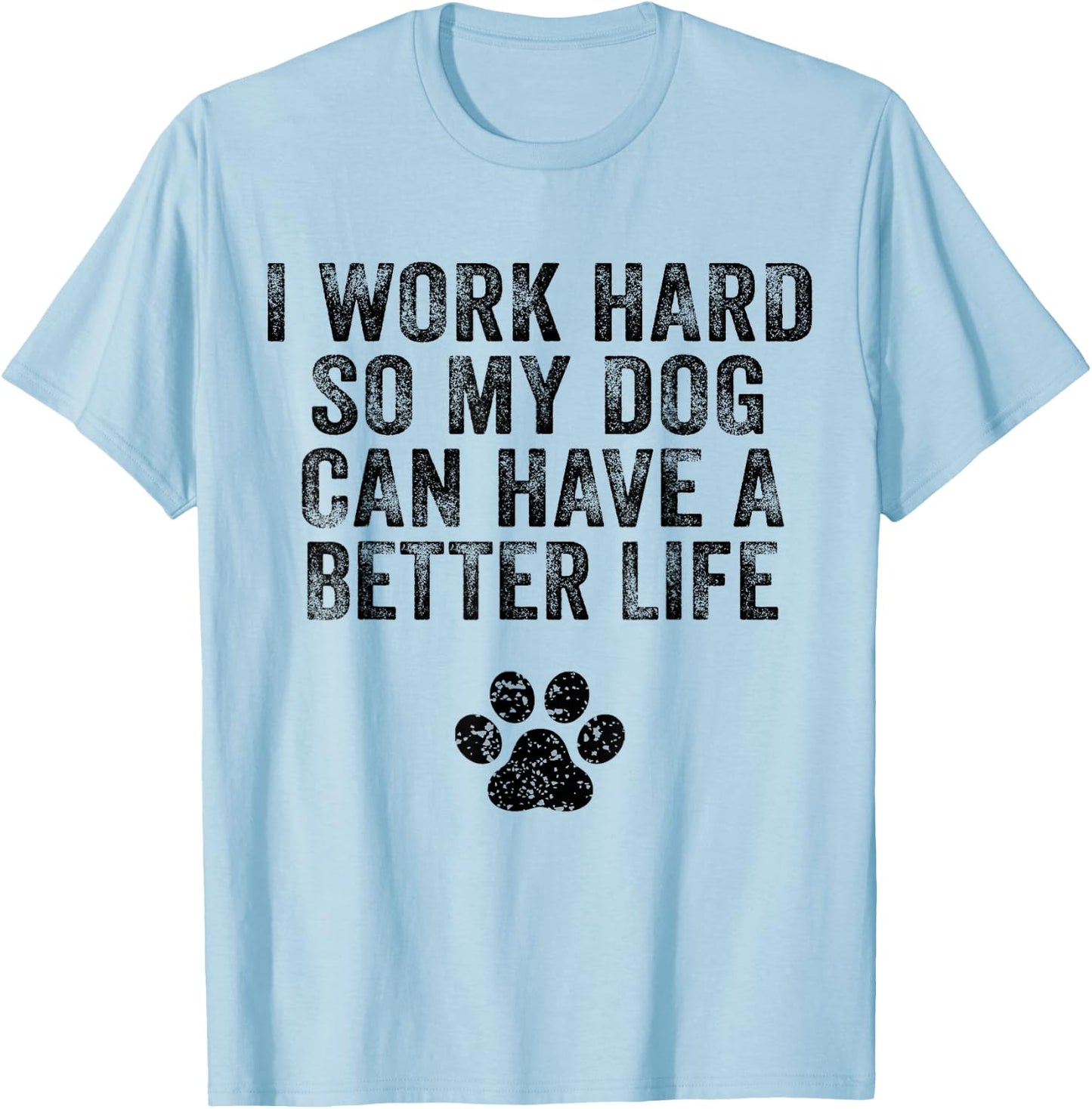 I Work Hard So My Dog Can Have A Better Life Distressed Women Girls Kids T-Shirt - T-Shirt | Light Blue