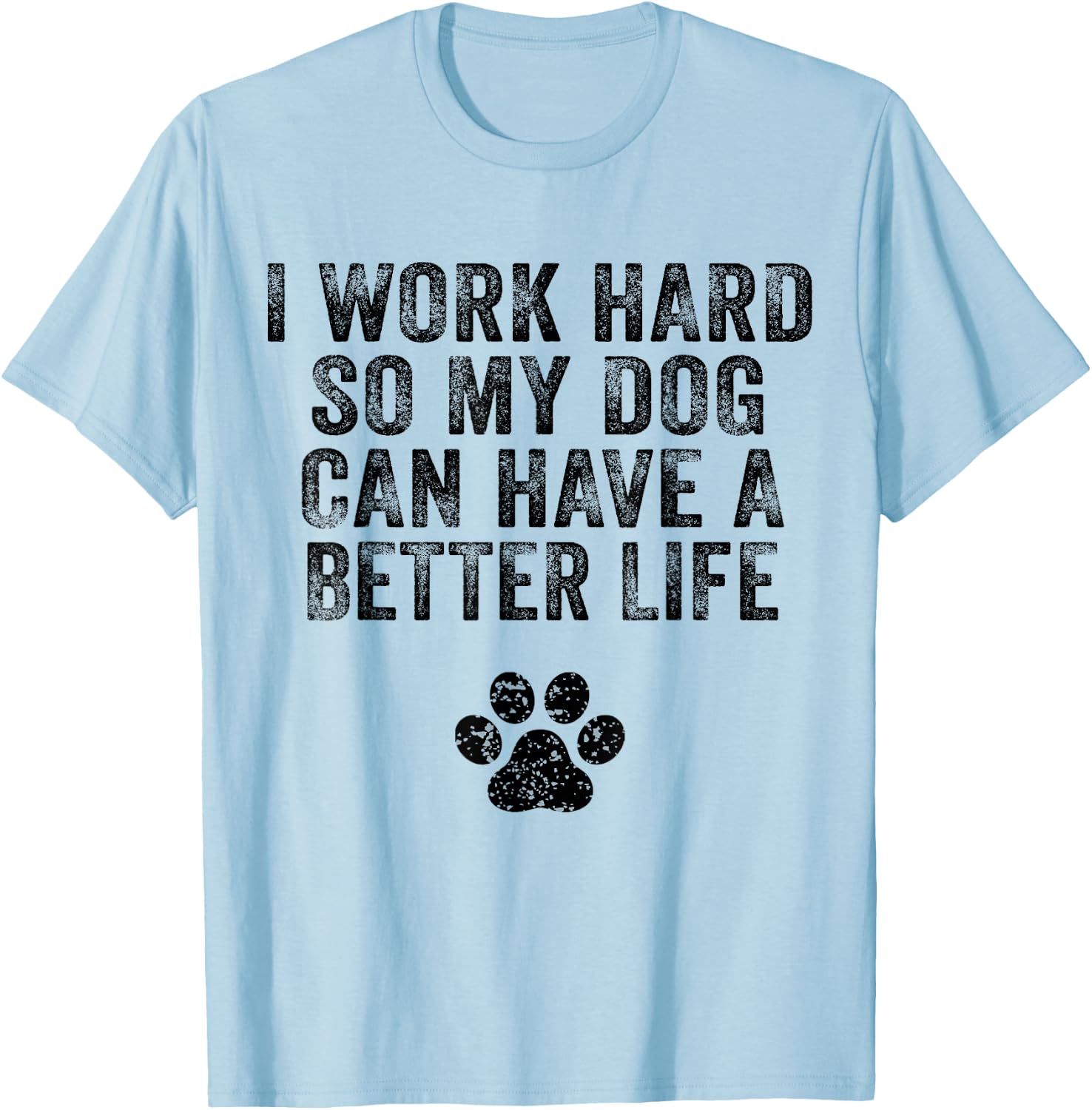 I Work Hard So My Dog Can Have A Better Life Distressed Women Girls Kids T-Shirt - T-Shirt | Light Blue
