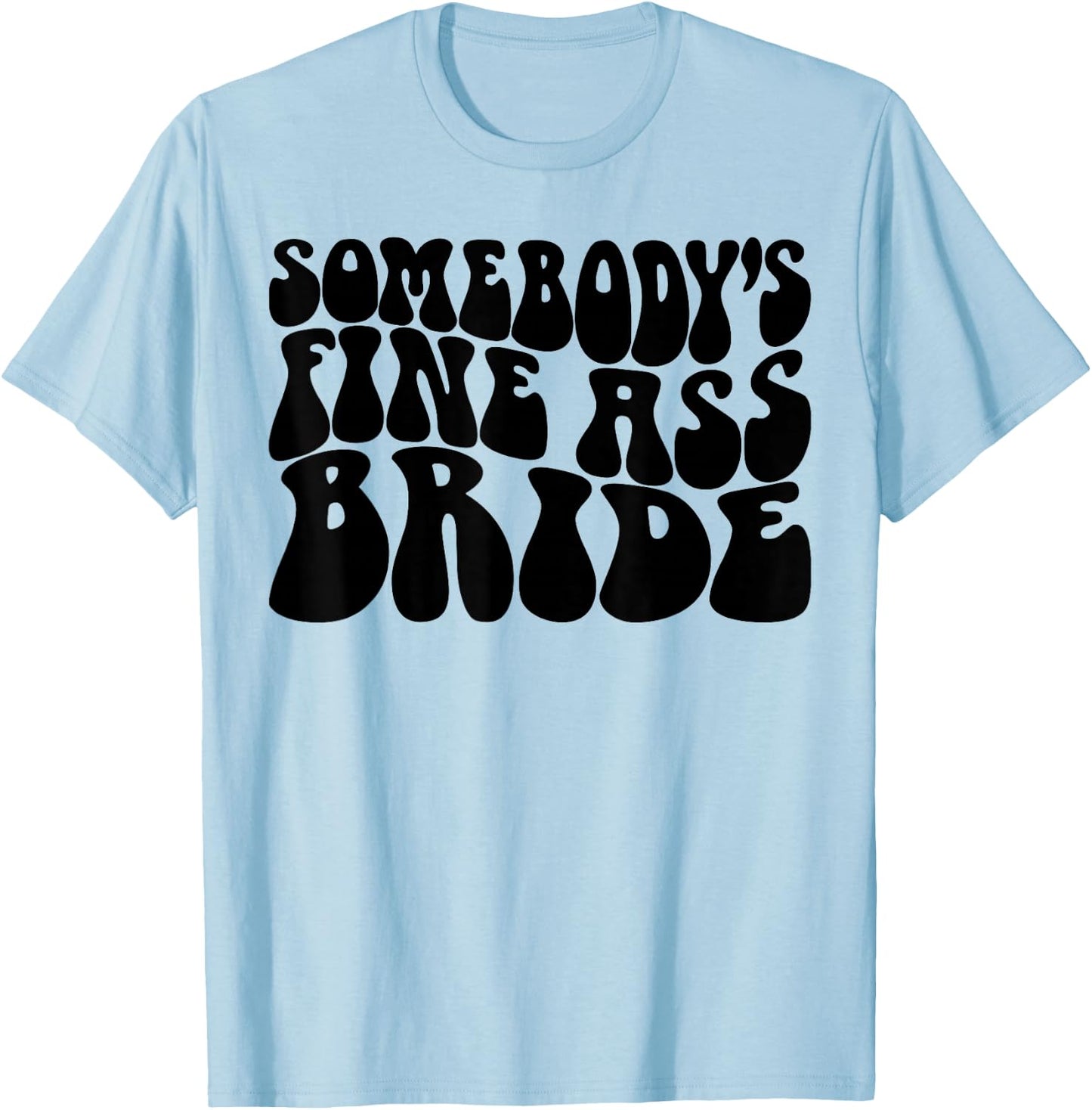 Somebody's Fine Ass Bride Funny Bridal Bachelorette Party T-Shirt - T-Shirt | Light Blue