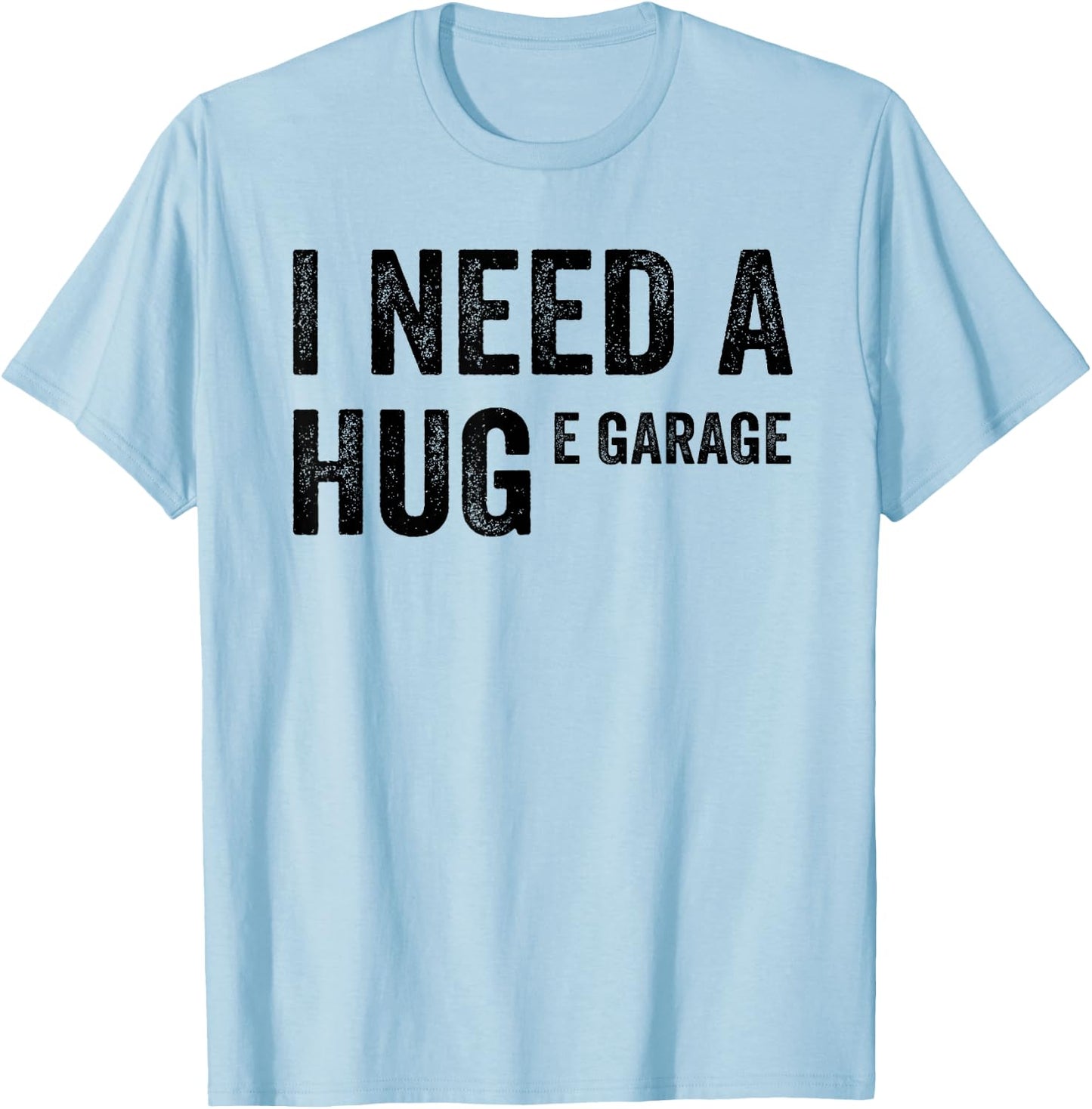 I Need A Huge E Garage Funny Mechanic Car Enthusiast T-Shirt - T-Shirt | Light Blue