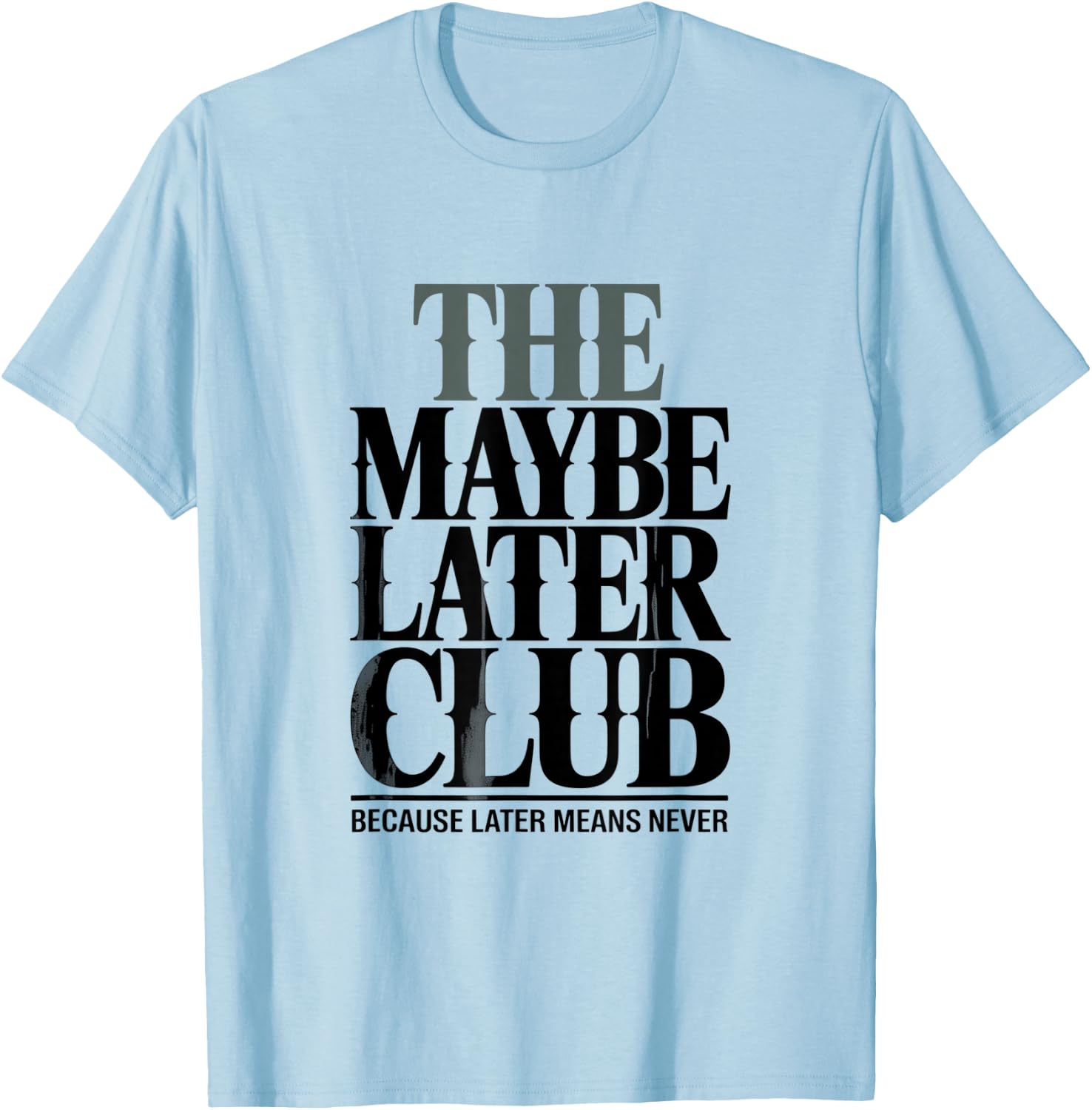 The Maybe Later Club Because Later Means Never T-Shirt - T-Shirt | Light Blue