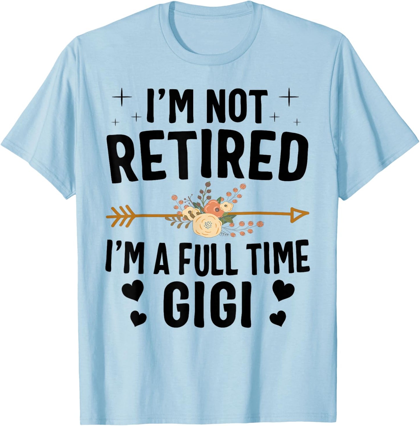 I'm Not Retired I'm A Full Time Gigi Mothers Day Gifts T-Shirt - T-Shirt | Light Blue