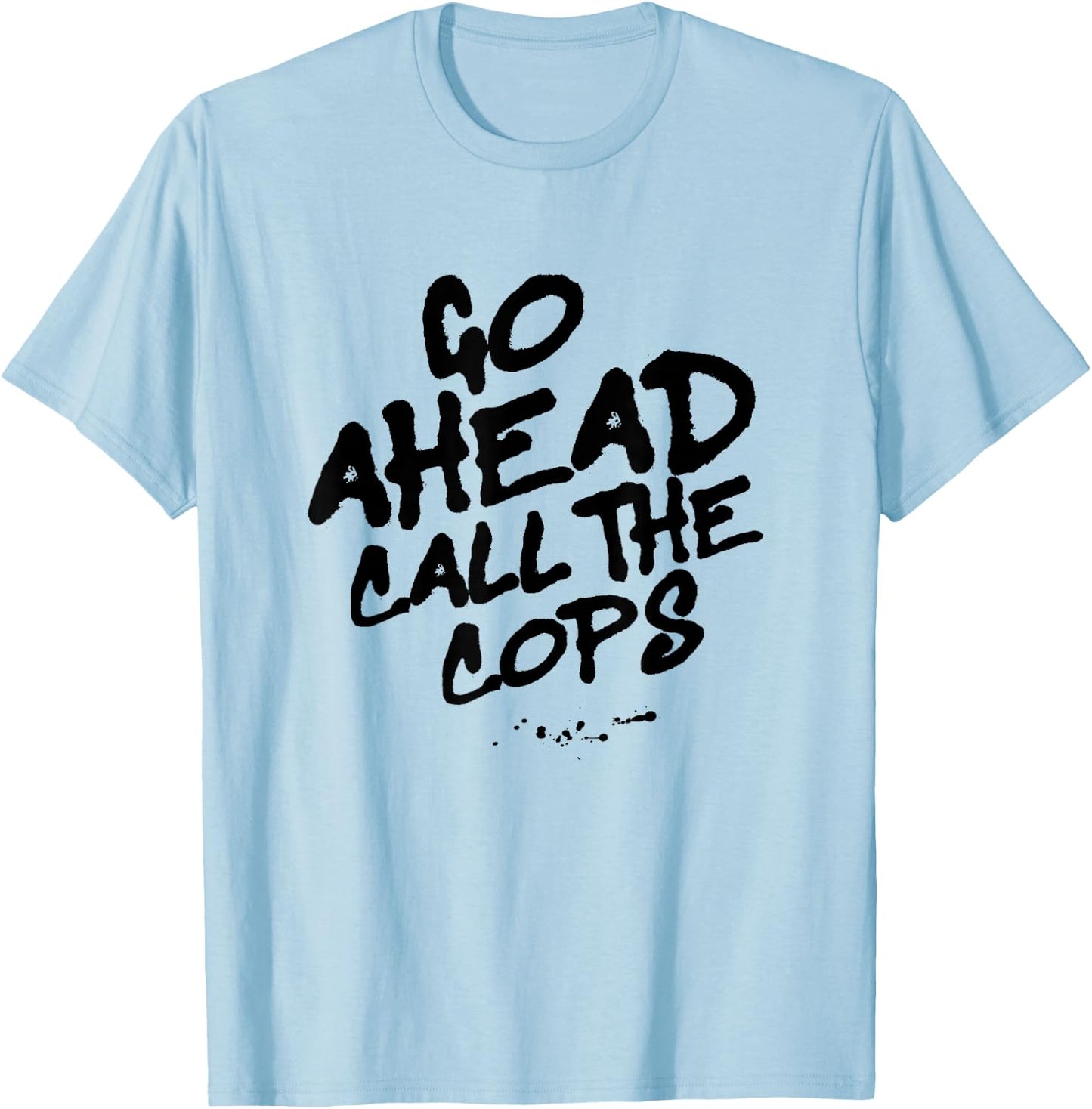 Go Ahead Call the Cops, Spray Paint Graffiti Protest Graphic T-Shirt - T-Shirt | Light Blue