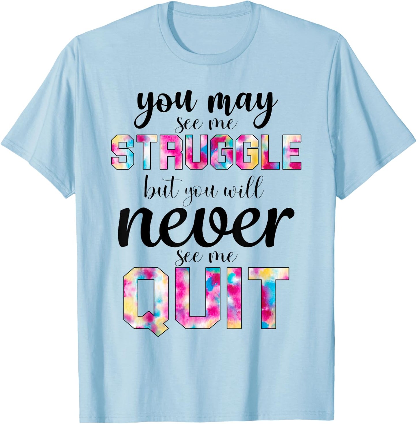 Gym Inspirational You May See Me Struggle But Never See Quit T-Shirt - T-Shirt | Light Blue