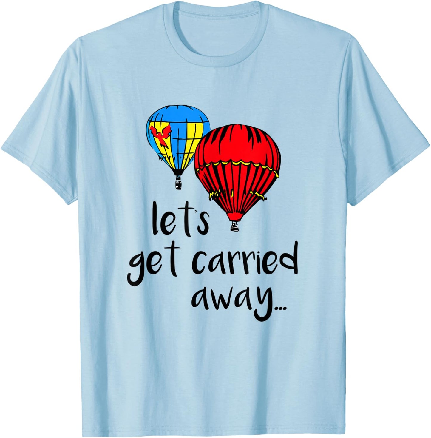 Let's Get Carried Away Hot Air Balloon Funny Festival T-Shirt - T-Shirt | Light Blue