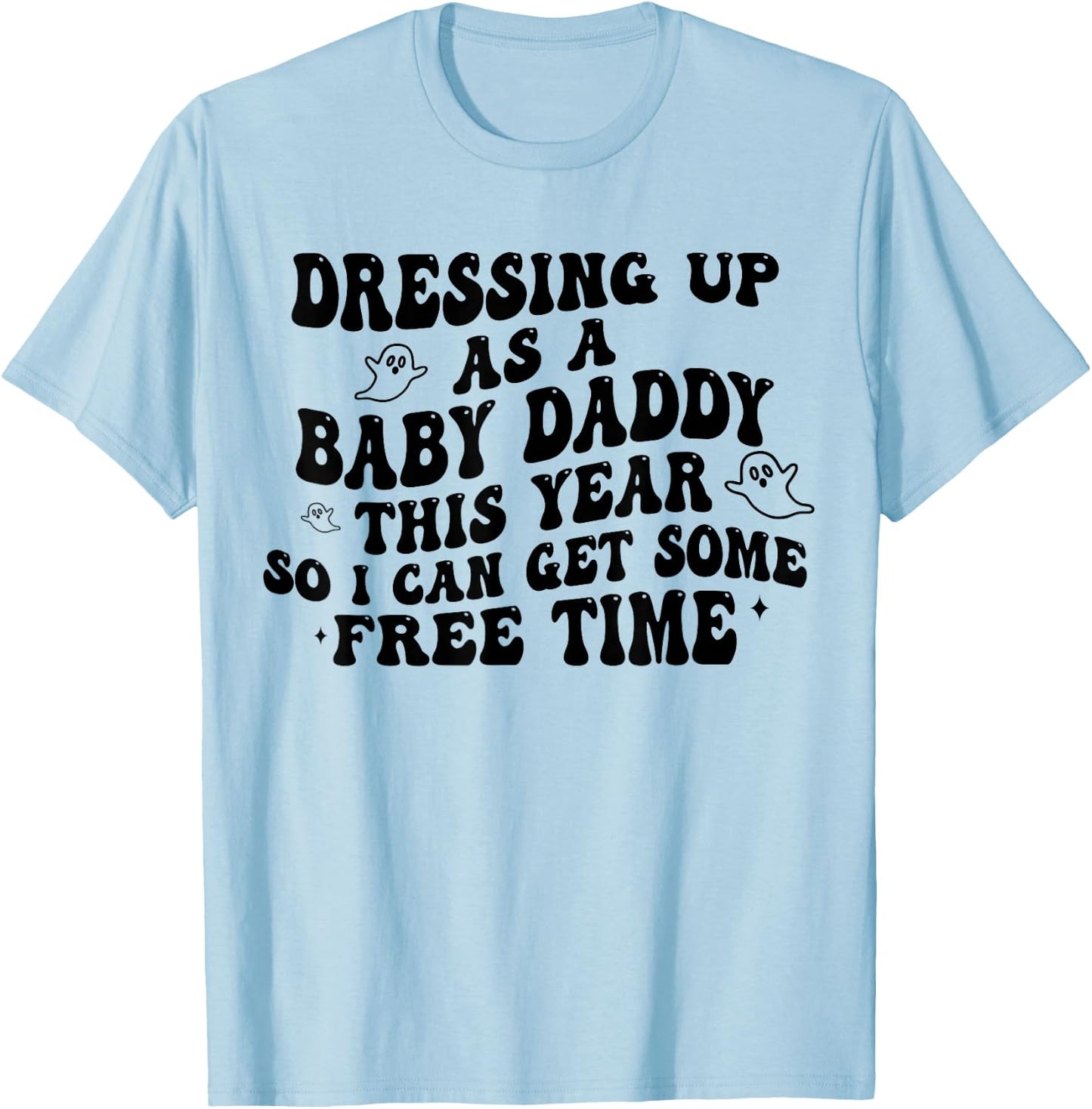 Dressing Up As A Baby Daddy This Year So I Can Get Free Time T-Shirt - T-Shirt | Light Blue