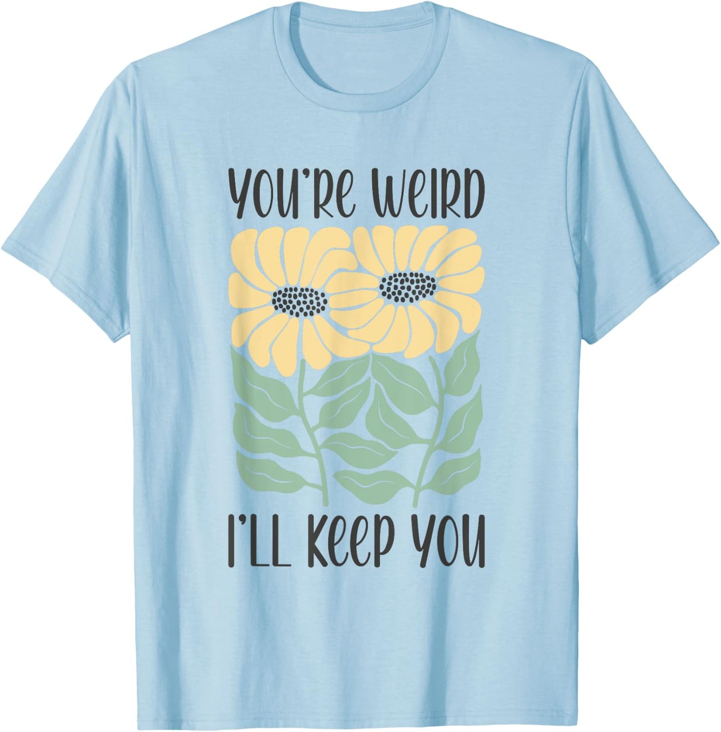 Boho Floral You're Weird I'll Keep You Funny Joke Humor T-Shirt - T-Shirt | Light Blue