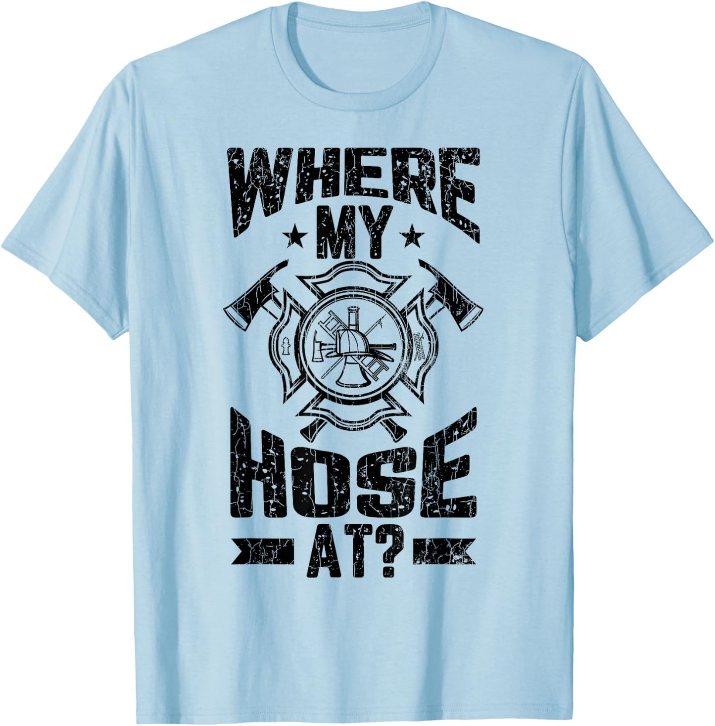 Where My Hose At Funny Firemen Firefighter Graphic T-Shirt - T-Shirt | Light Blue