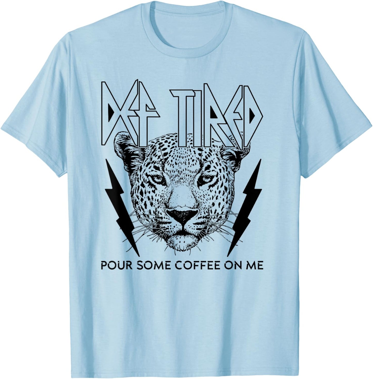 Def Tired Pour Some Coffee On Me Coffee Addict Fan Drinker T-Shirt - T-Shirt | Light Blue
