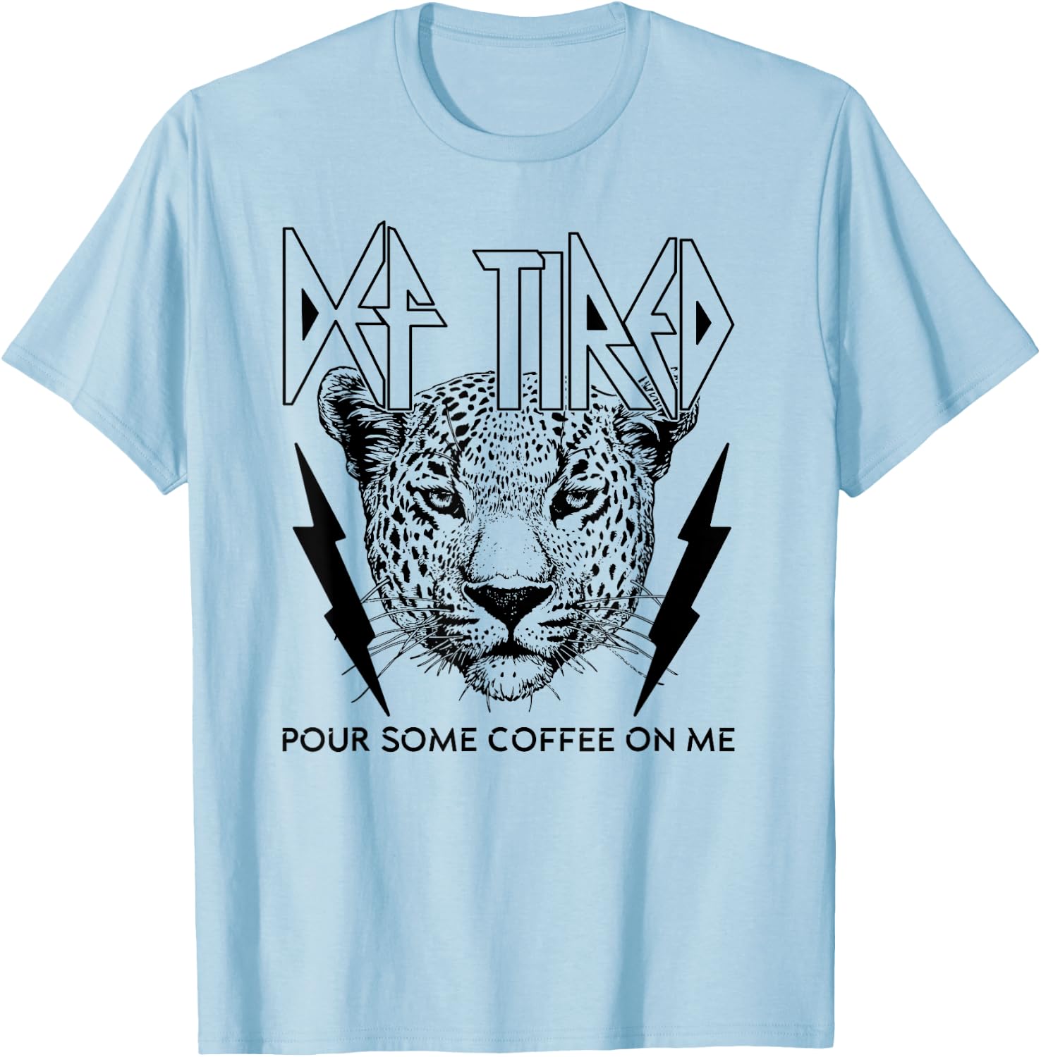 Def Tired Pour Some Coffee On Me Coffee Addict Fan Drinker T-Shirt - T-Shirt | Light Blue